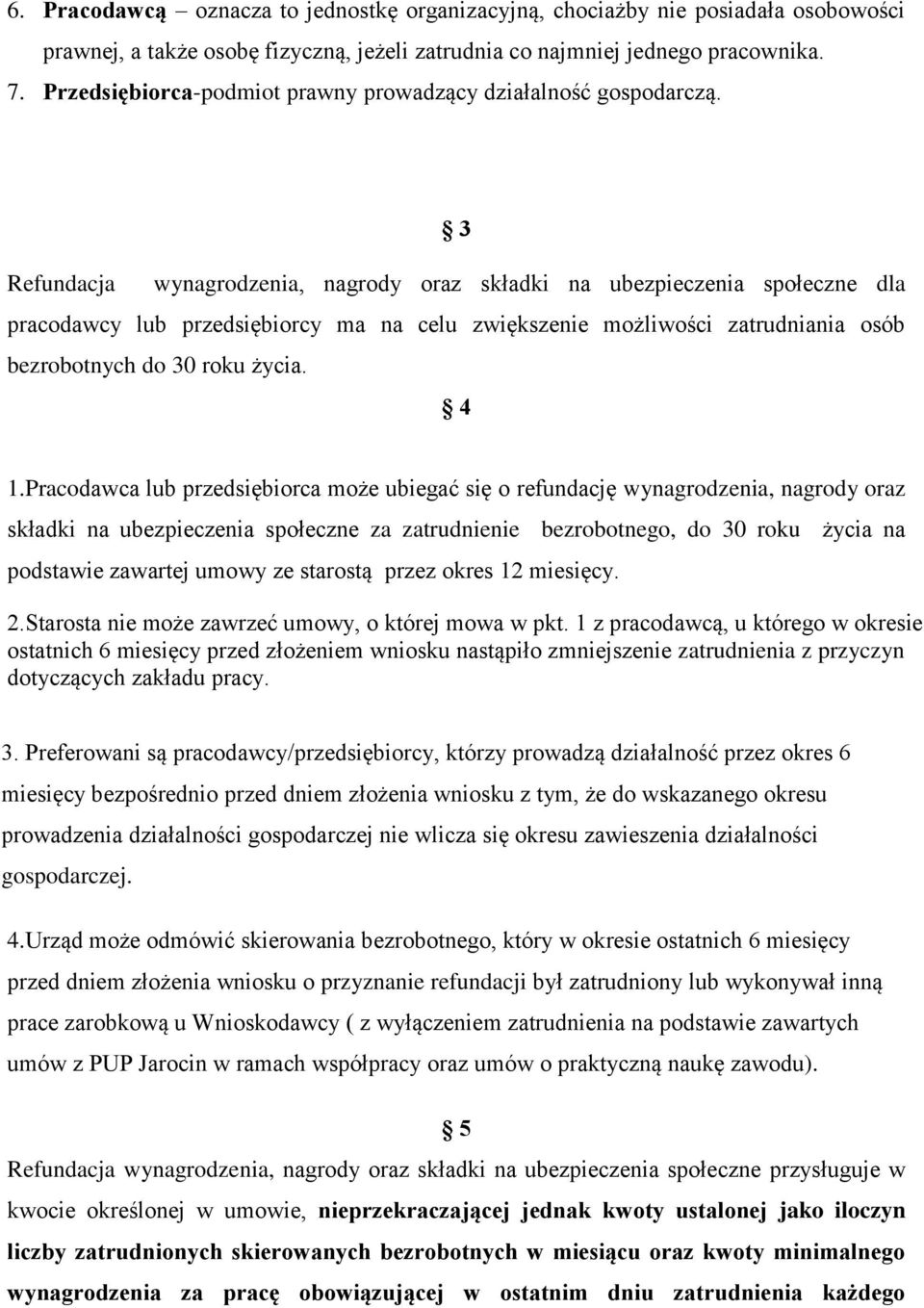3 Refundacja wynagrodzenia, nagrody oraz składki na ubezpieczenia społeczne dla pracodawcy lub przedsiębiorcy ma na celu zwiększenie możliwości zatrudniania osób bezrobotnych do 30 roku życia. 4 1.