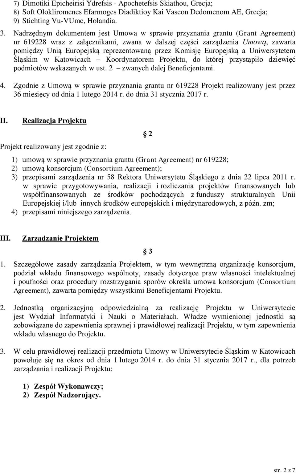 przez Komisję Europejską a Uniwersytetem Śląskim w Katowicach Koordynatorem Projektu, do której przystąpiło dziewięć podmiotów wskazanych w ust. 2 zwanych dalej Beneficjentami. 4.