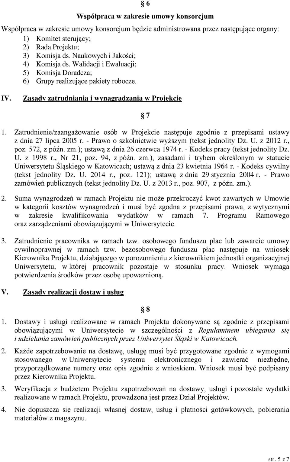 Zatrudnienie/zaangażowanie osób w Projekcie następuje zgodnie z przepisami ustawy z dnia 27 lipca 2005 r. - Prawo o szkolnictwie wyższym (tekst jednolity Dz. U. z 2012 r., poz. 572, z późn. zm.