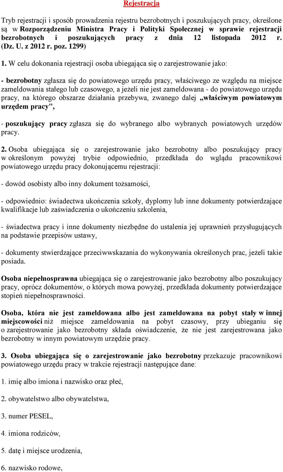 W celu dokonania rejestracji osoba ubiegająca się o zarejestrowanie jako: - bezrobotny zgłasza się do powiatowego urzędu pracy, właściwego ze względu na miejsce zameldowania stałego lub czasowego, a