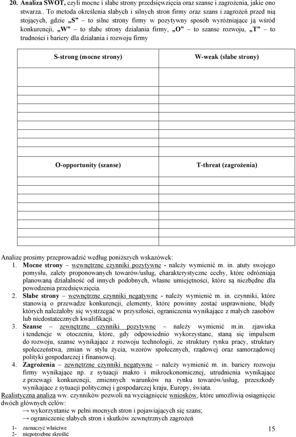 działania firmy, O to szanse rozwoju, T to trudności i bariery dla działania i rozwoju firmy S-strong (mocne strony) W-weak (słabe strony) O-opportunity (szanse) T-threat (zagrożenia) Analizę prosimy