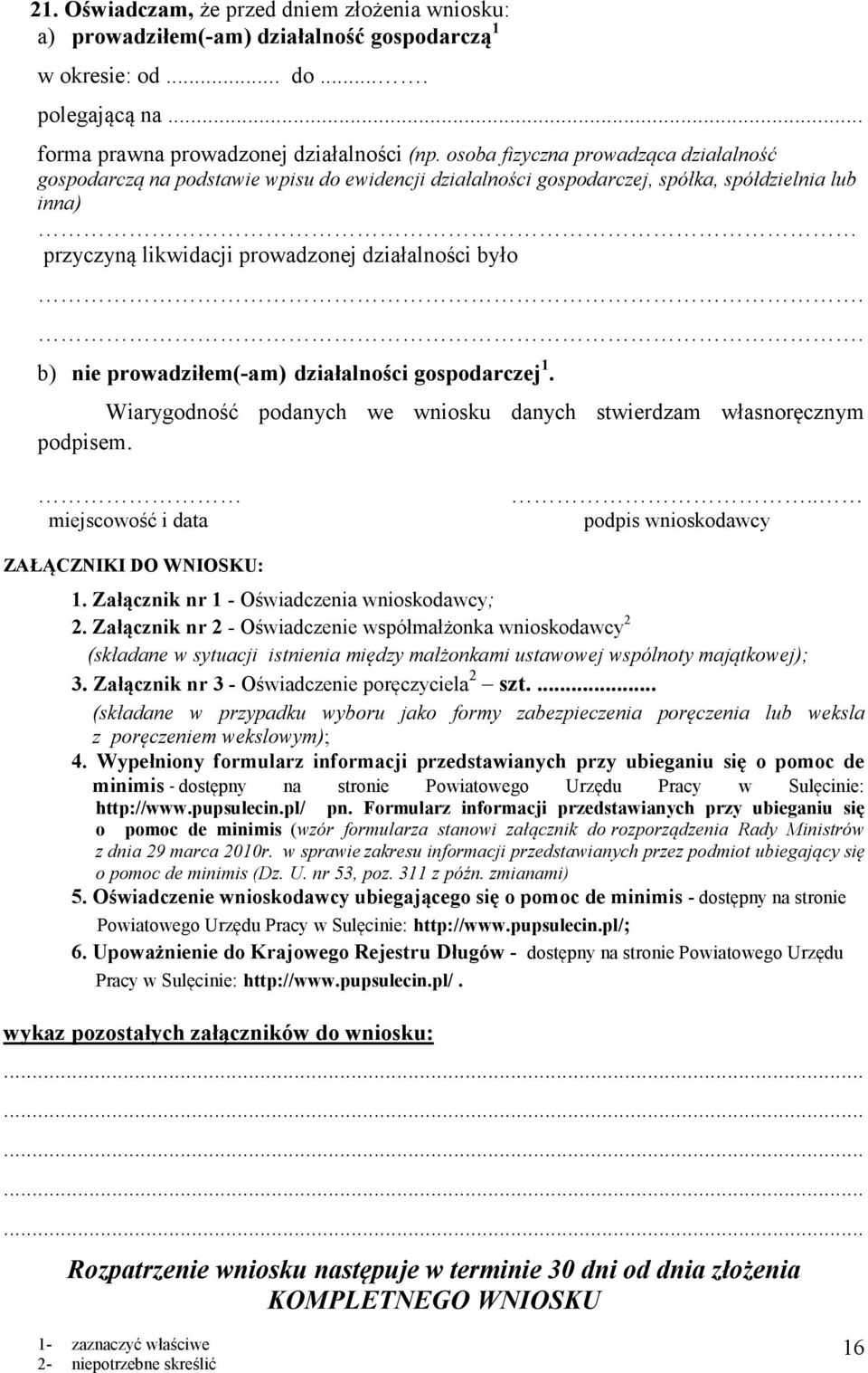 . b) nie prowadziłem(-am) działalności gospodarczej 1. Wiarygodność podanych we wniosku danych stwierdzam własnoręcznym podpisem. miejscowość i data.. podpis wnioskodawcy ZAŁĄCZNIKI DO WNIOSKU: 1.