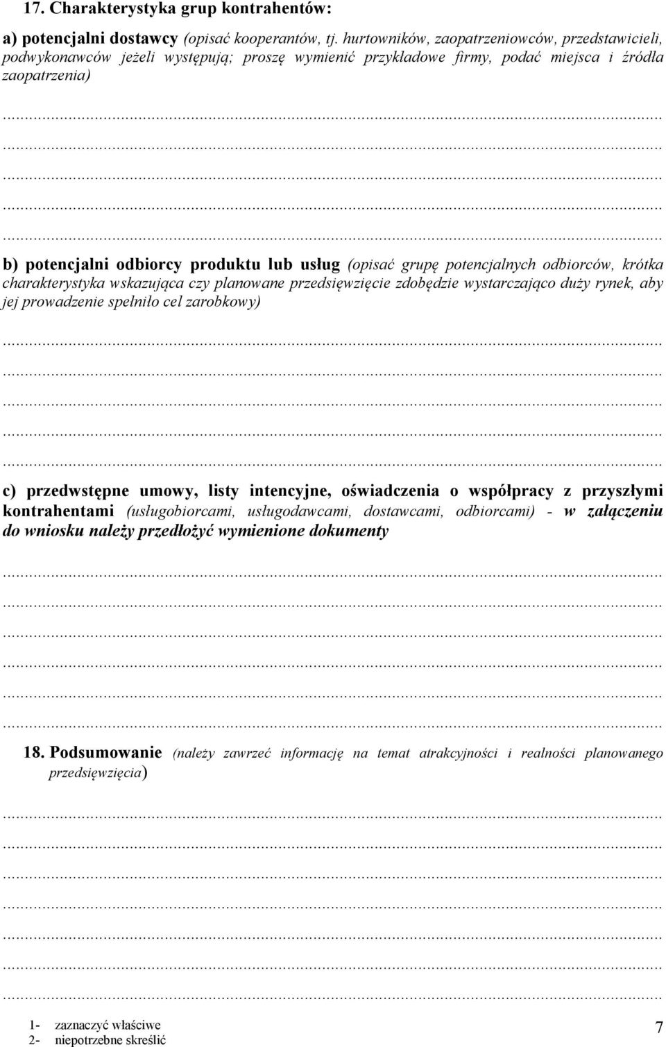 (opisać grupę potencjalnych odbiorców, krótka charakterystyka wskazująca czy planowane przedsięwzięcie zdobędzie wystarczająco duży rynek, aby jej prowadzenie spełniło cel zarobkowy) c)