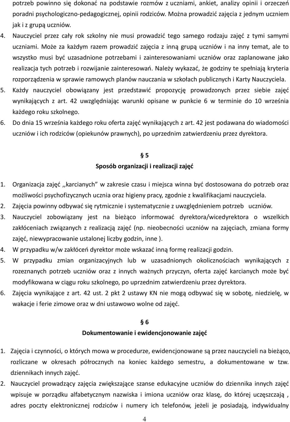 Może za każdym razem prowadzić zajęcia z inną grupą uczniów i na inny temat, ale to wszystko musi być uzasadnione potrzebami i zainteresowaniami uczniów oraz zaplanowane jako realizacja tych potrzeb