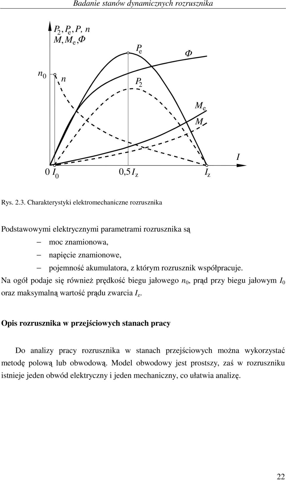 który rozrusznik współpracuje. Na ogół podaje się równieŝ prędkość biegu jałowego n 0, prąd przy biegu jałowy I 0 oraz aksyalną wartość prądu zwarcia I z.