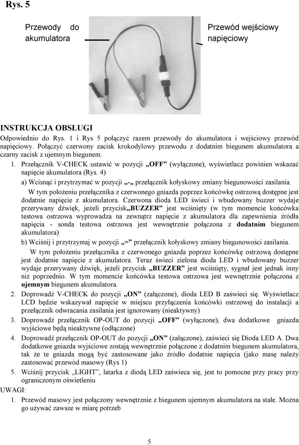 Przełącznik V-CHECK ustawić w pozycji OFF (wyłączone), wyświetlacz powinien wskazać napięcie akumulatora (Rys.