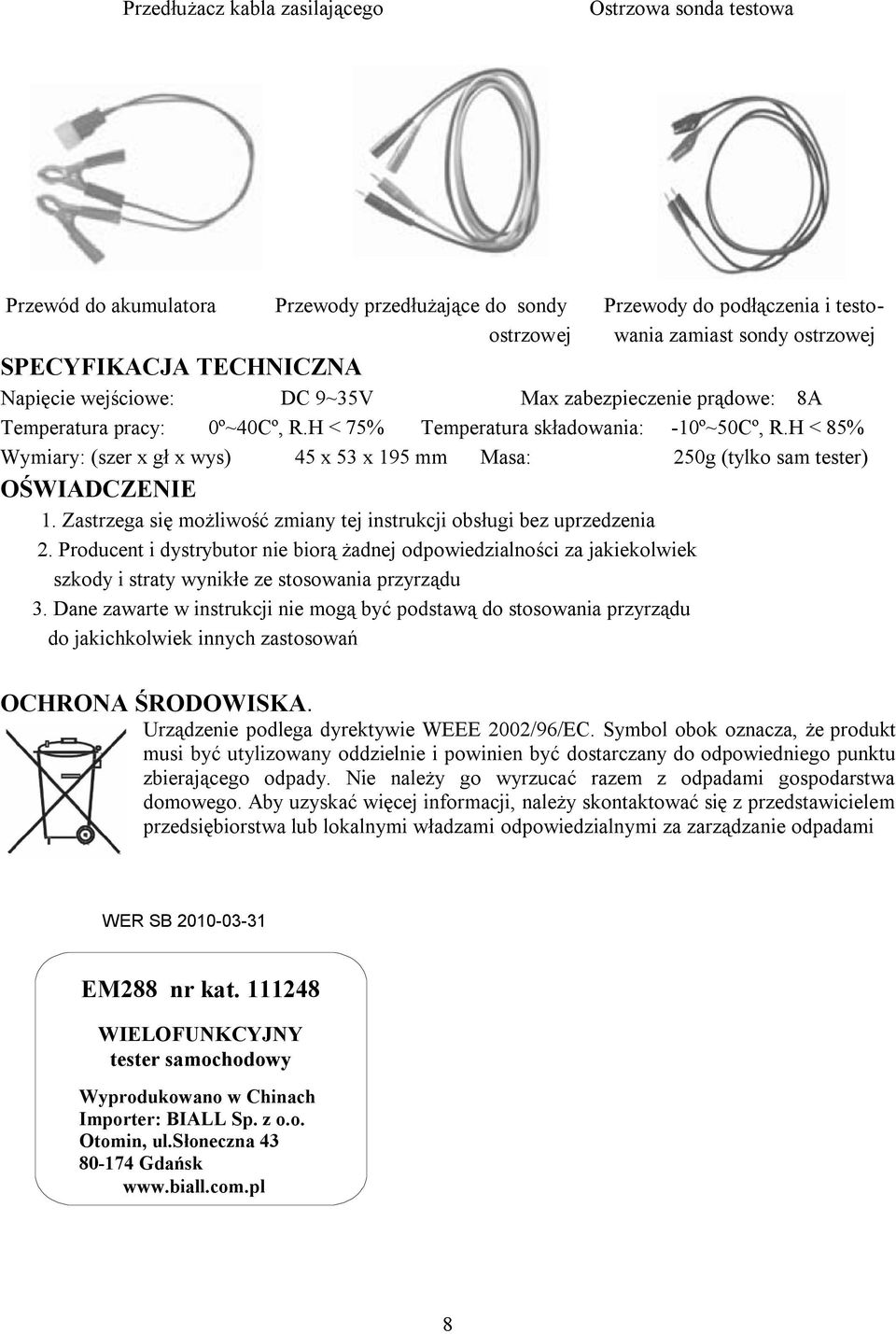 H < 85% Wymiary: (szer x gł x wys) 45 x 53 x 195 mm Masa: 250g (tylko sam tester) OŚWIADCZENIE 1. Zastrzega się możliwość zmiany tej instrukcji obsługi bez uprzedzenia 2.