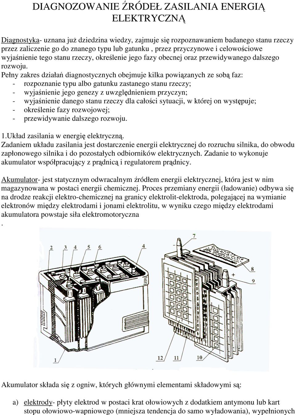 Pełny zakres działa diagnostycznych obejmuje kilka powizanych ze sob faz: - rozpoznanie typu albo gatunku zastanego stanu rzeczy; - wyjanienie jego genezy z uwzgldnieniem przyczyn; - wyjanienie