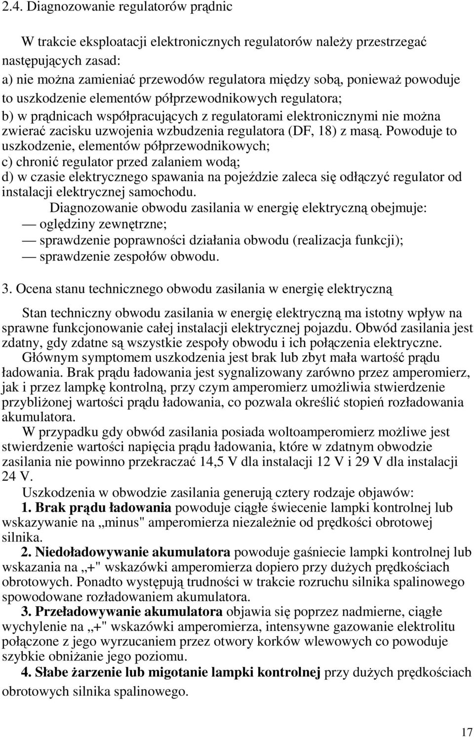 Powoduje to uszkodzenie, elementów półprzewodnikowych; c) chroni regulator przed zalaniem wod; d) w czasie elektrycznego spawania na pojedzie zaleca si odłczy regulator od instalacji elektrycznej