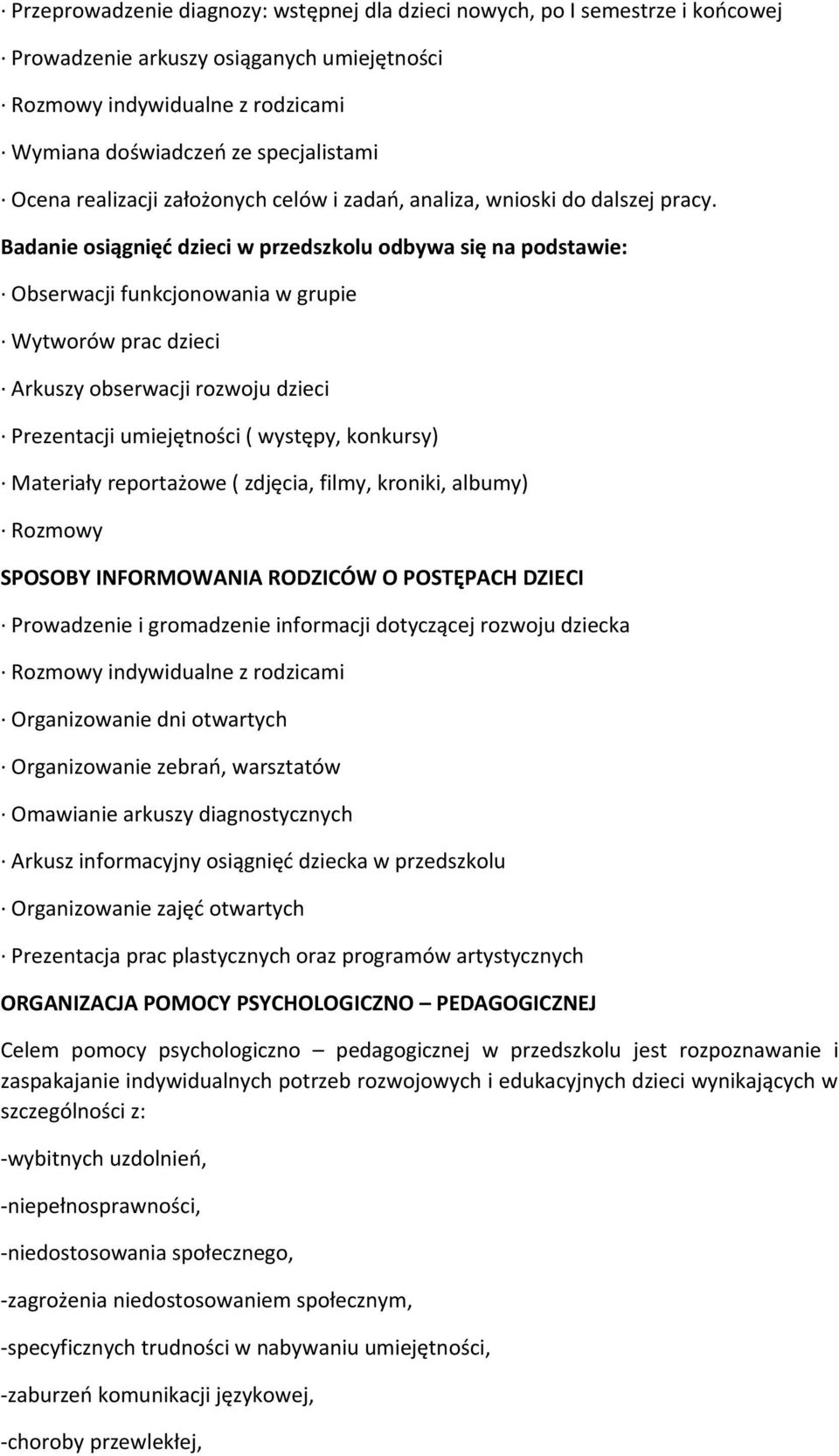 Badanie osiągnięć dzieci w przedszkolu odbywa się na podstawie: Obserwacji funkcjonowania w grupie Wytworów prac dzieci Arkuszy obserwacji rozwoju dzieci Prezentacji umiejętności ( występy, konkursy)