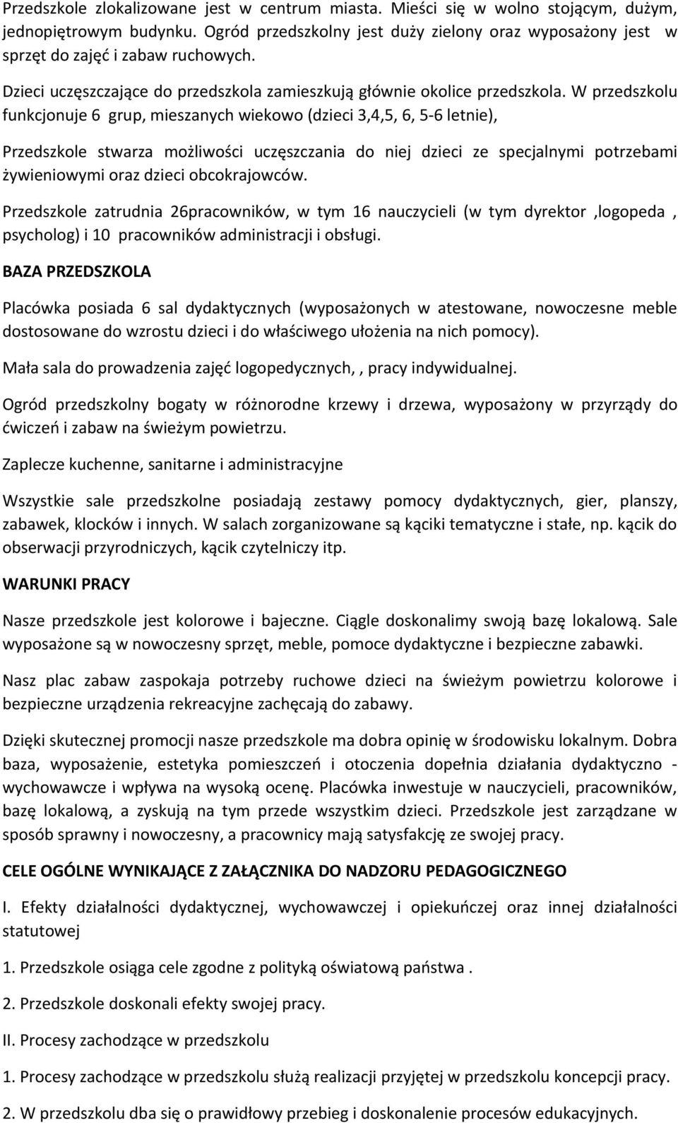 W przedszkolu funkcjonuje 6 grup, mieszanych wiekowo (dzieci 3,4,5, 6, 5-6 letnie), Przedszkole stwarza możliwości uczęszczania do niej dzieci ze specjalnymi potrzebami żywieniowymi oraz dzieci