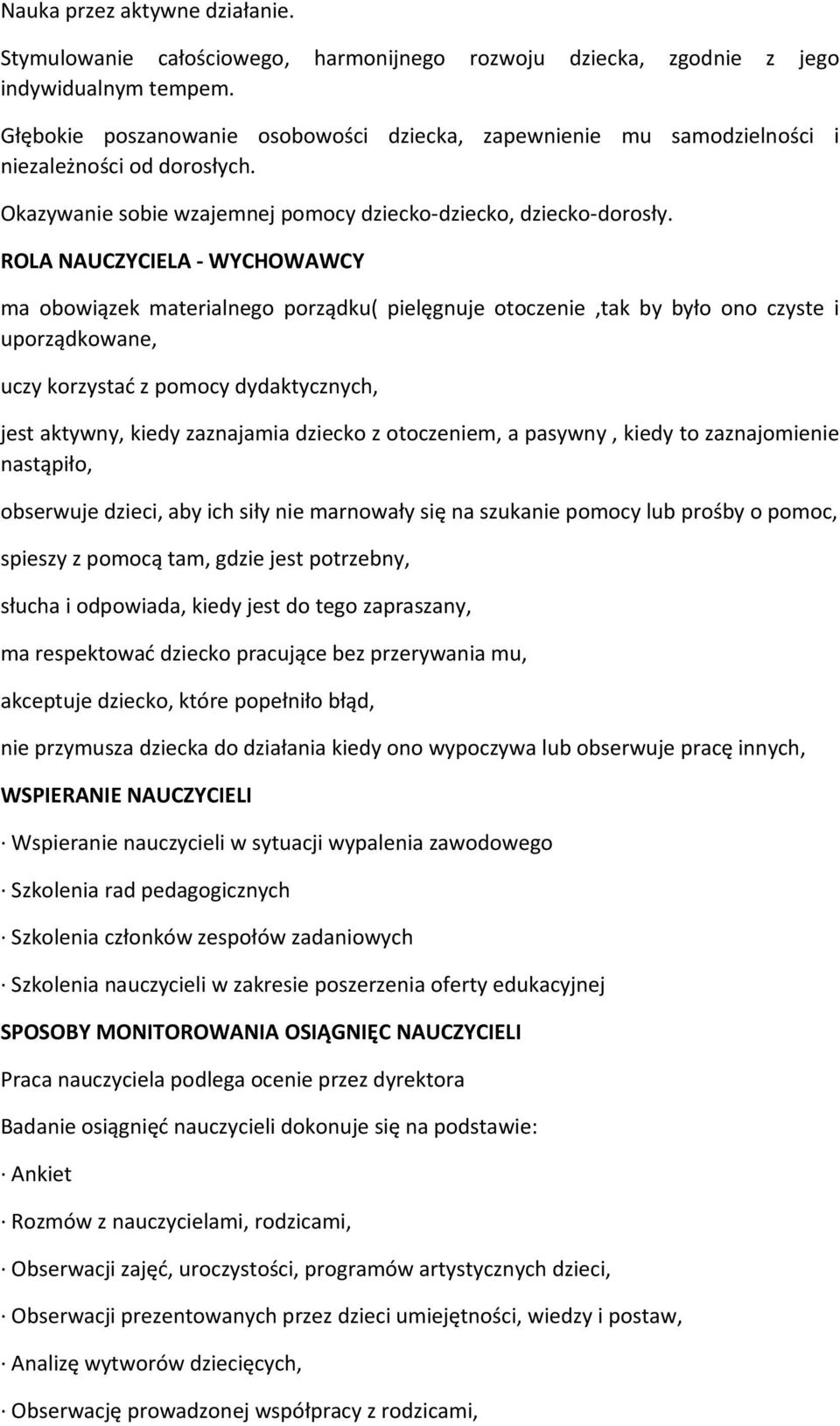 ROLA NAUCZYCIELA - WYCHOWAWCY ma obowiązek materialnego porządku( pielęgnuje otoczenie,tak by było ono czyste i uporządkowane, uczy korzystać z pomocy dydaktycznych, jest aktywny, kiedy zaznajamia