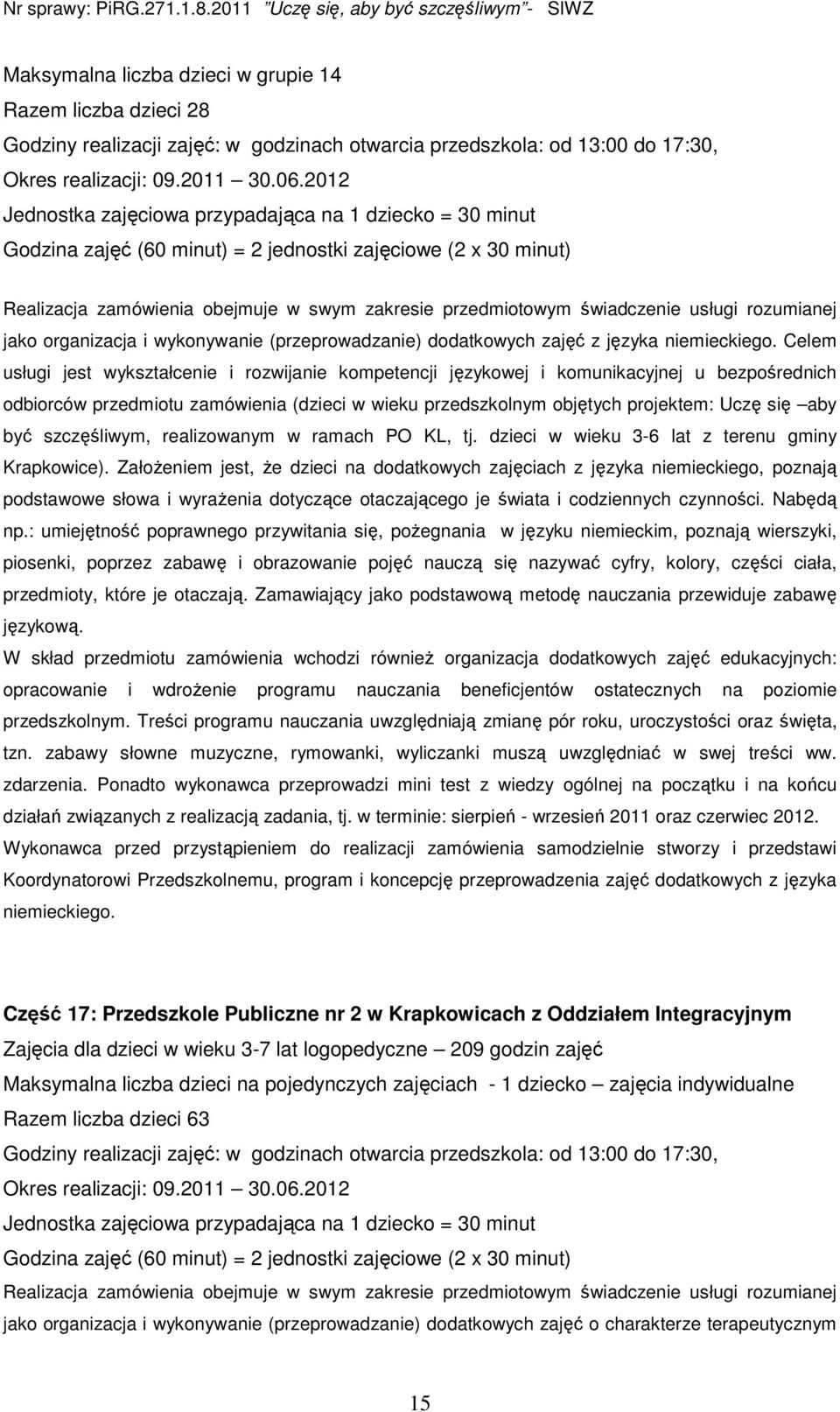 Celem usługi jest wykształcenie i rozwijanie kompetencji językowej i komunikacyjnej u bezpośrednich odbiorców przedmiotu zamówienia (dzieci w wieku przedszkolnym objętych projektem: Uczę się aby być