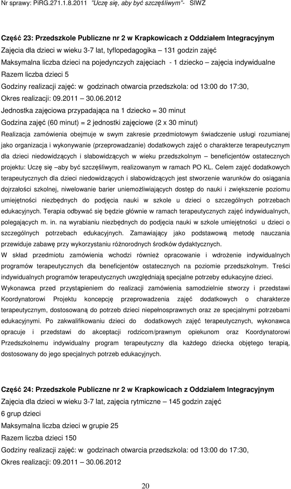 2012 jako organizacja i wykonywanie (przeprowadzanie) dodatkowych zajęć o charakterze terapeutycznym dla dzieci niedowidzących i słabowidzących w wieku przedszkolnym beneficjentów ostatecznych