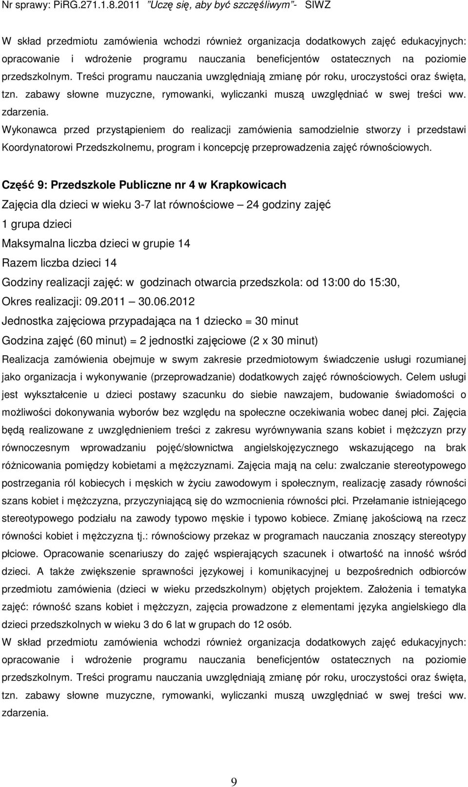 Wykonawca przed przystąpieniem do realizacji zamówienia samodzielnie stworzy i przedstawi Koordynatorowi Przedszkolnemu, program i koncepcję przeprowadzenia zajęć równościowych.