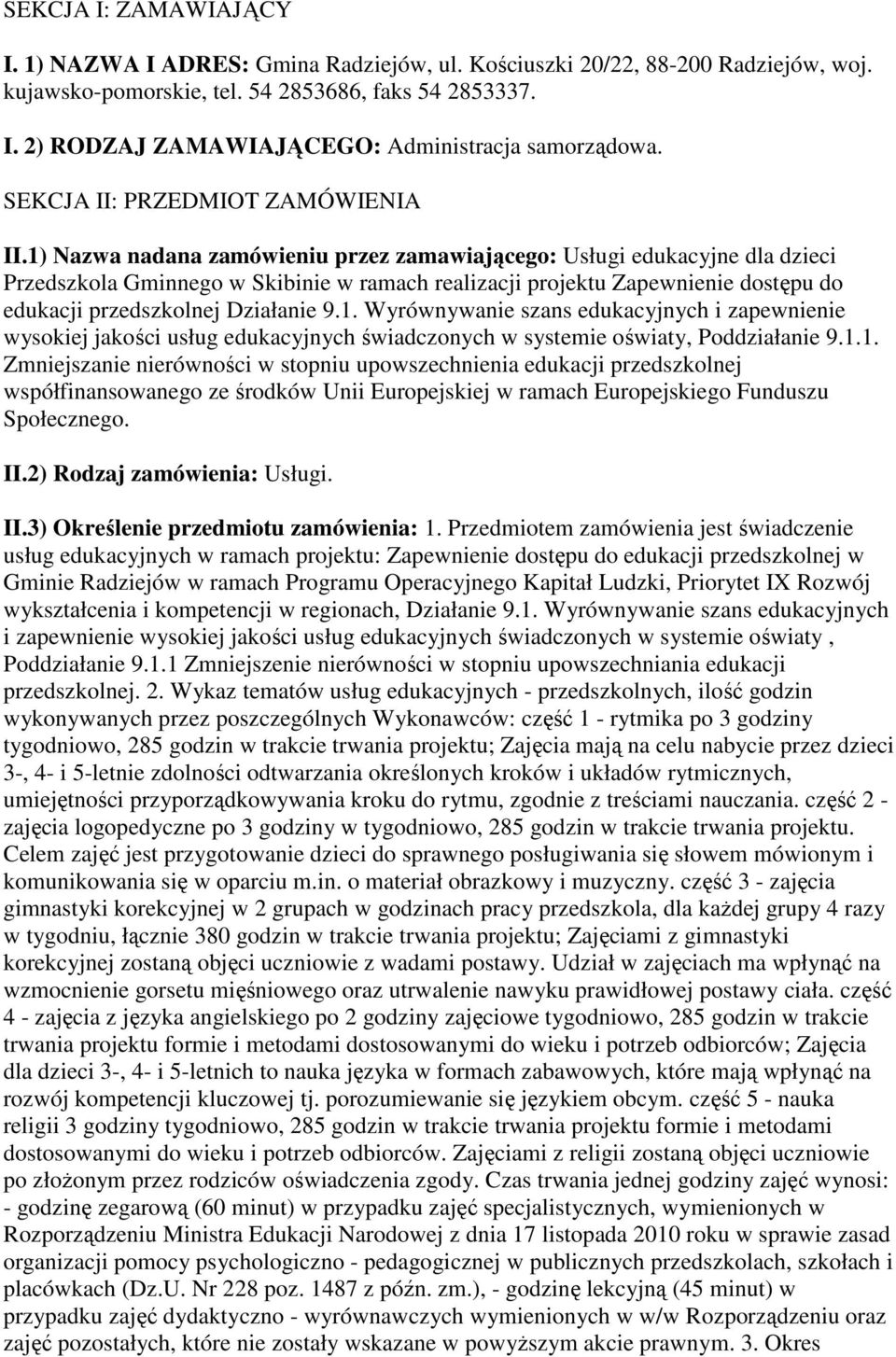 1) Nazwa nadana zamówieniu przez zamawiającego: Usługi edukacyjne dla dzieci Przedszkola Gminnego w Skibinie w ramach realizacji projektu Zapewnienie dostępu do edukacji przedszkolnej Działanie 9.1. Wyrównywanie szans edukacyjnych i zapewnienie wysokiej jakości usług edukacyjnych świadczonych w systemie oświaty, Poddziałanie 9.