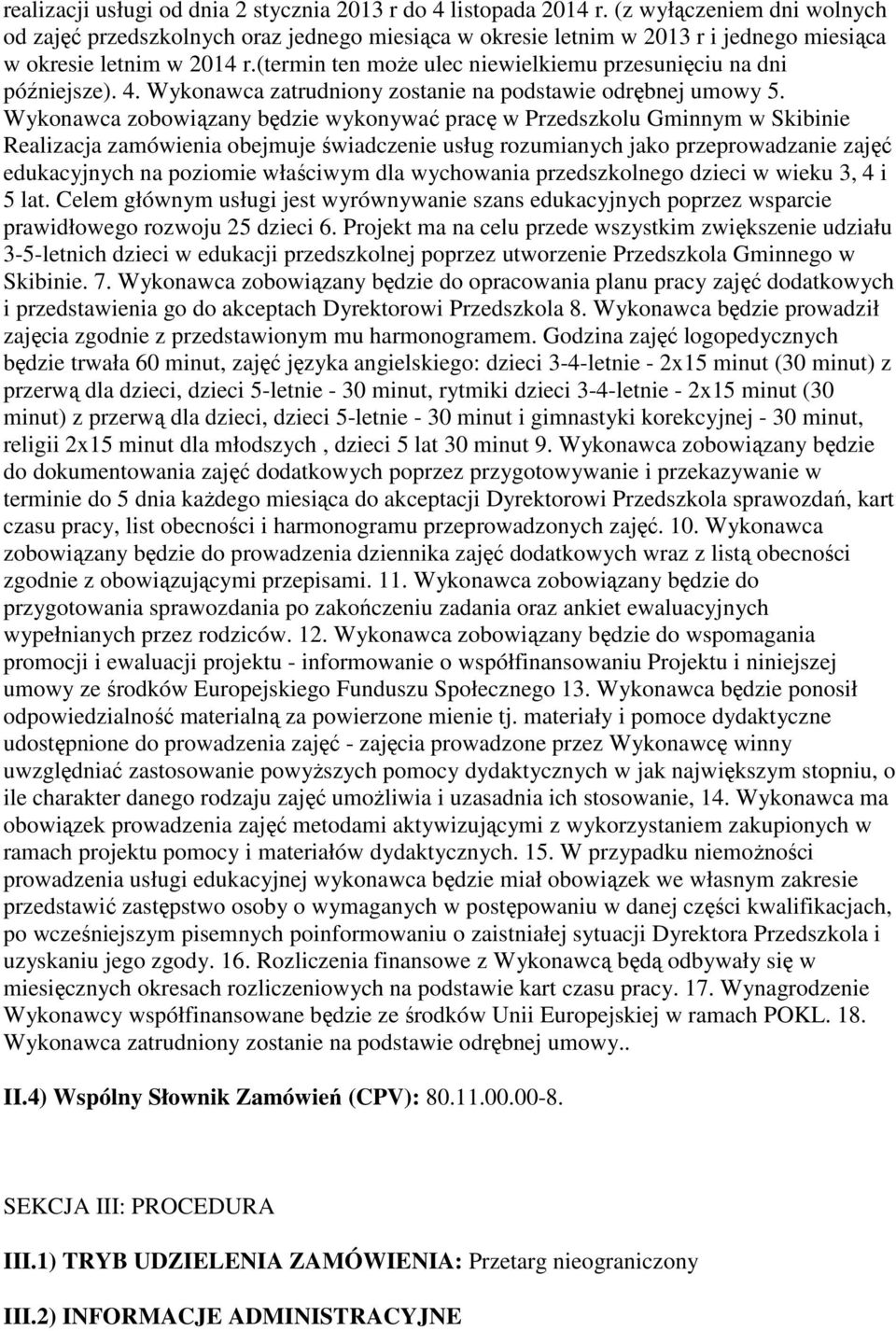 (termin ten moŝe ulec niewielkiemu przesunięciu na dni późniejsze). 4. Wykonawca zatrudniony zostanie na podstawie odrębnej umowy 5.