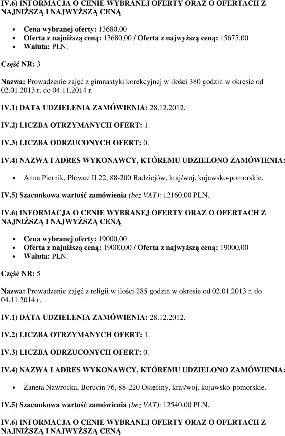 IV.5) Szacunkowa wartość zamówienia (bez VAT): 12160,00 PLN. IV.