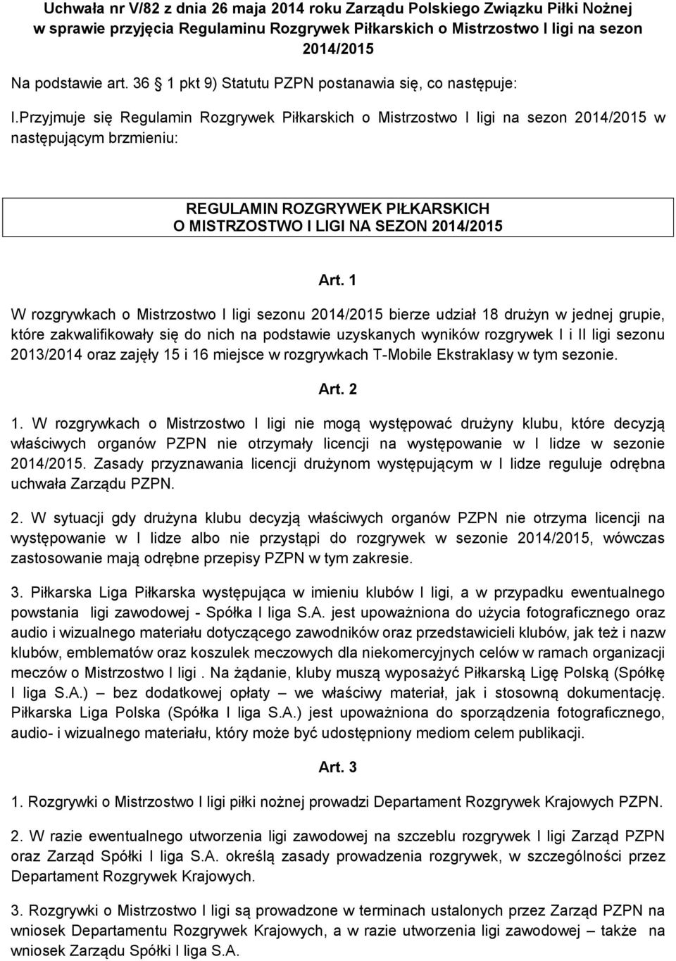 Przyjmuje się Regulamin Rozgrywek Piłkarskich o Mistrzostwo I ligi na sezon 2014/2015 w następującym brzmieniu: REGULAMIN ROZGRYWEK PIŁKARSKICH O MISTRZOSTWO I LIGI NA SEZON 2014/2015 Art.