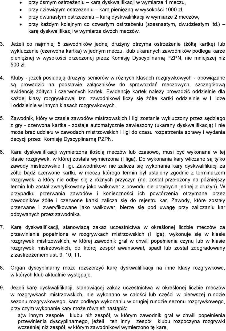 Jeżeli co najmniej 5 zawodników jednej drużyny otrzyma ostrzeżenie (żółtą kartkę) lub wykluczenie (czerwona kartka) w jednym meczu, klub ukaranych zawodników podlega karze pieniężnej w wysokości