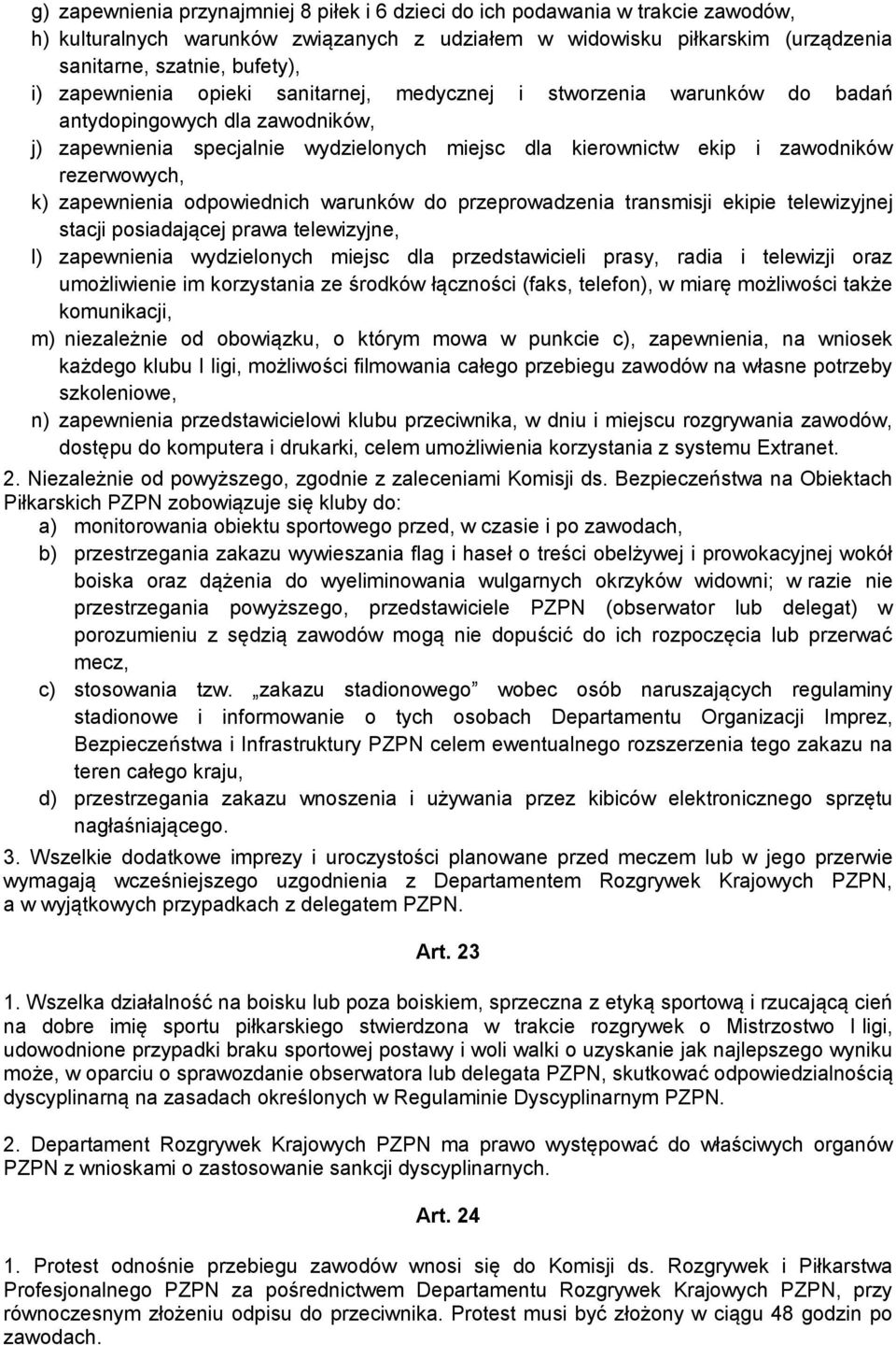 zapewnienia odpowiednich warunków do przeprowadzenia transmisji ekipie telewizyjnej stacji posiadającej prawa telewizyjne, l) zapewnienia wydzielonych miejsc dla przedstawicieli prasy, radia i