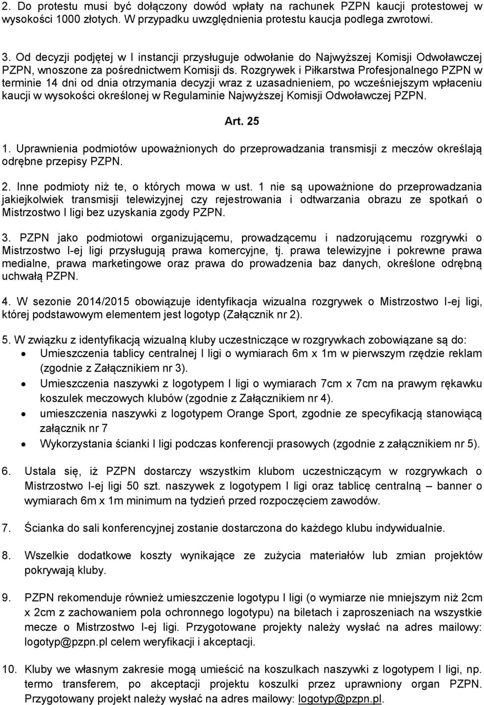 Rozgrywek i Piłkarstwa Profesjonalnego PZPN w terminie 14 dni od dnia otrzymania decyzji wraz z uzasadnieniem, po wcześniejszym wpłaceniu kaucji w wysokości określonej w Regulaminie Najwyższej