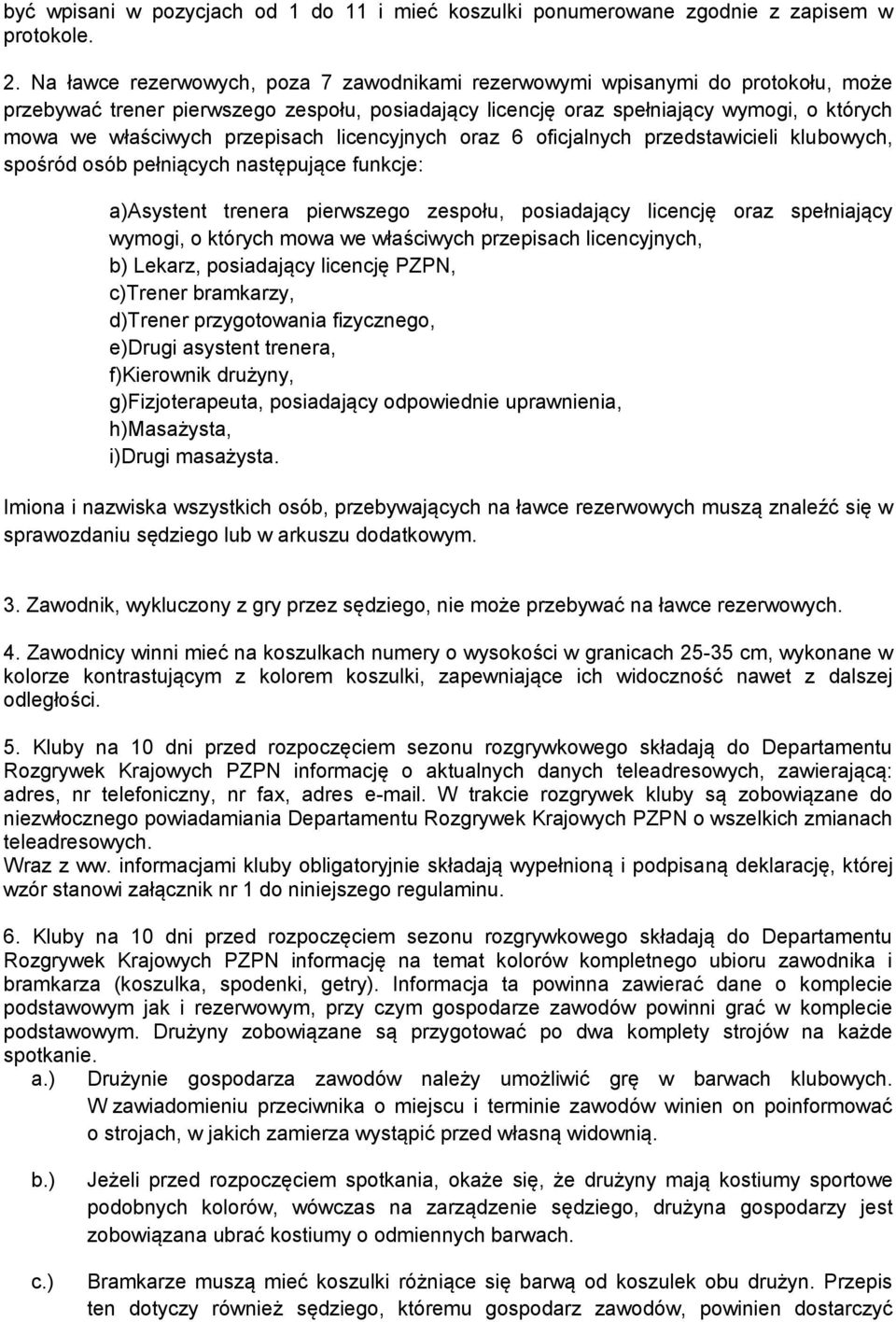 przepisach licencyjnych oraz 6 oficjalnych przedstawicieli klubowych, spośród osób pełniących następujące funkcje: a)asystent trenera pierwszego zespołu, posiadający licencję oraz spełniający wymogi,