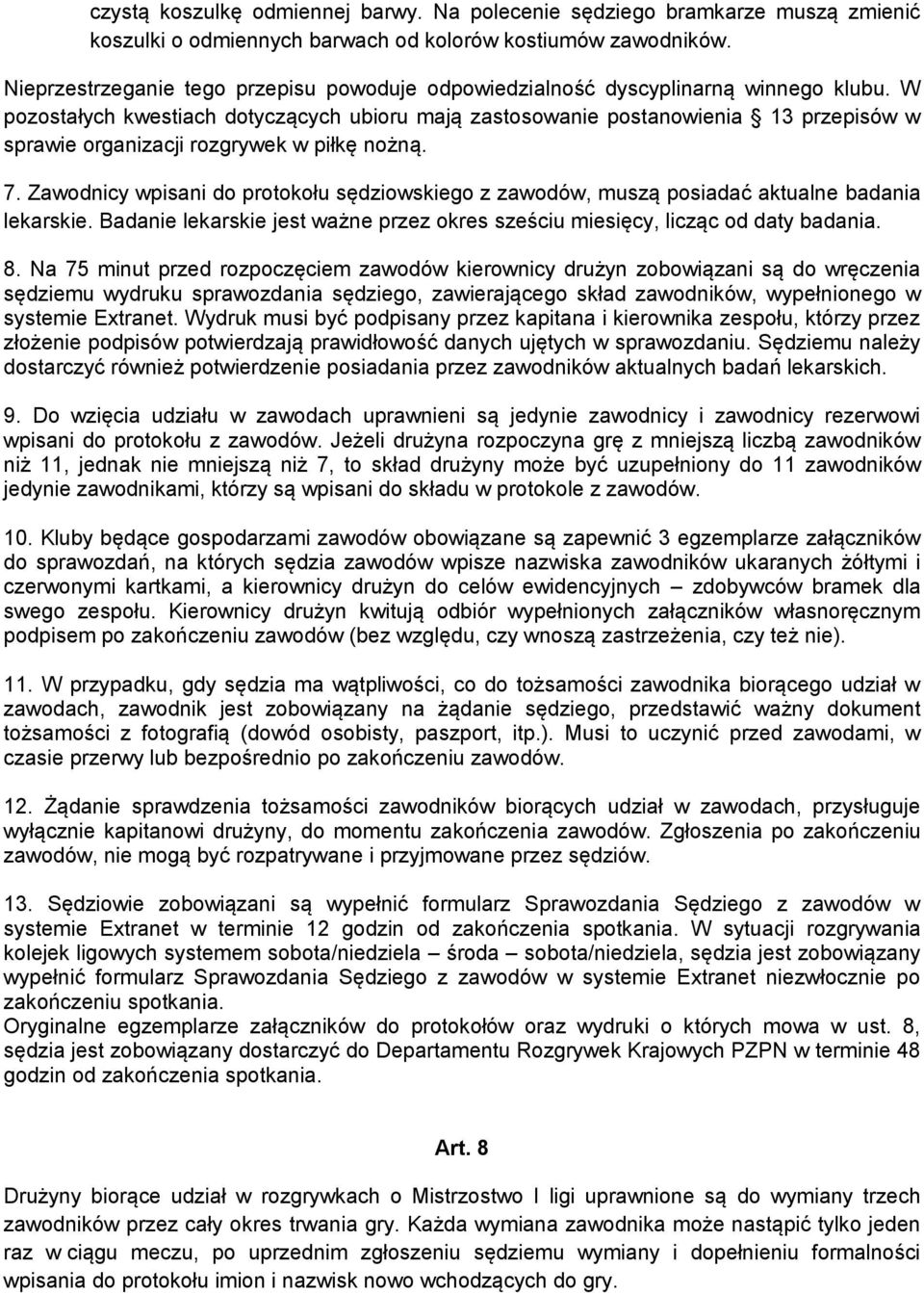 W pozostałych kwestiach dotyczących ubioru mają zastosowanie postanowienia 13 przepisów w sprawie organizacji rozgrywek w piłkę nożną. 7.