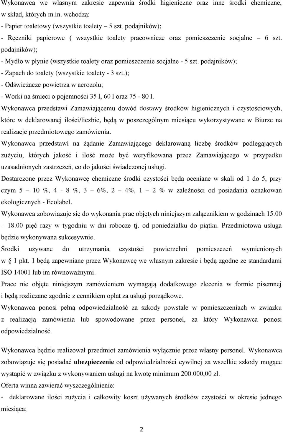 podajników); - Zapach do toalety (wszystkie toalety - 3 szt.); - Odświeżacze powietrza w aerozolu; - Worki na śmieci o pojemności 35 l, 60 l oraz 75-80 l.