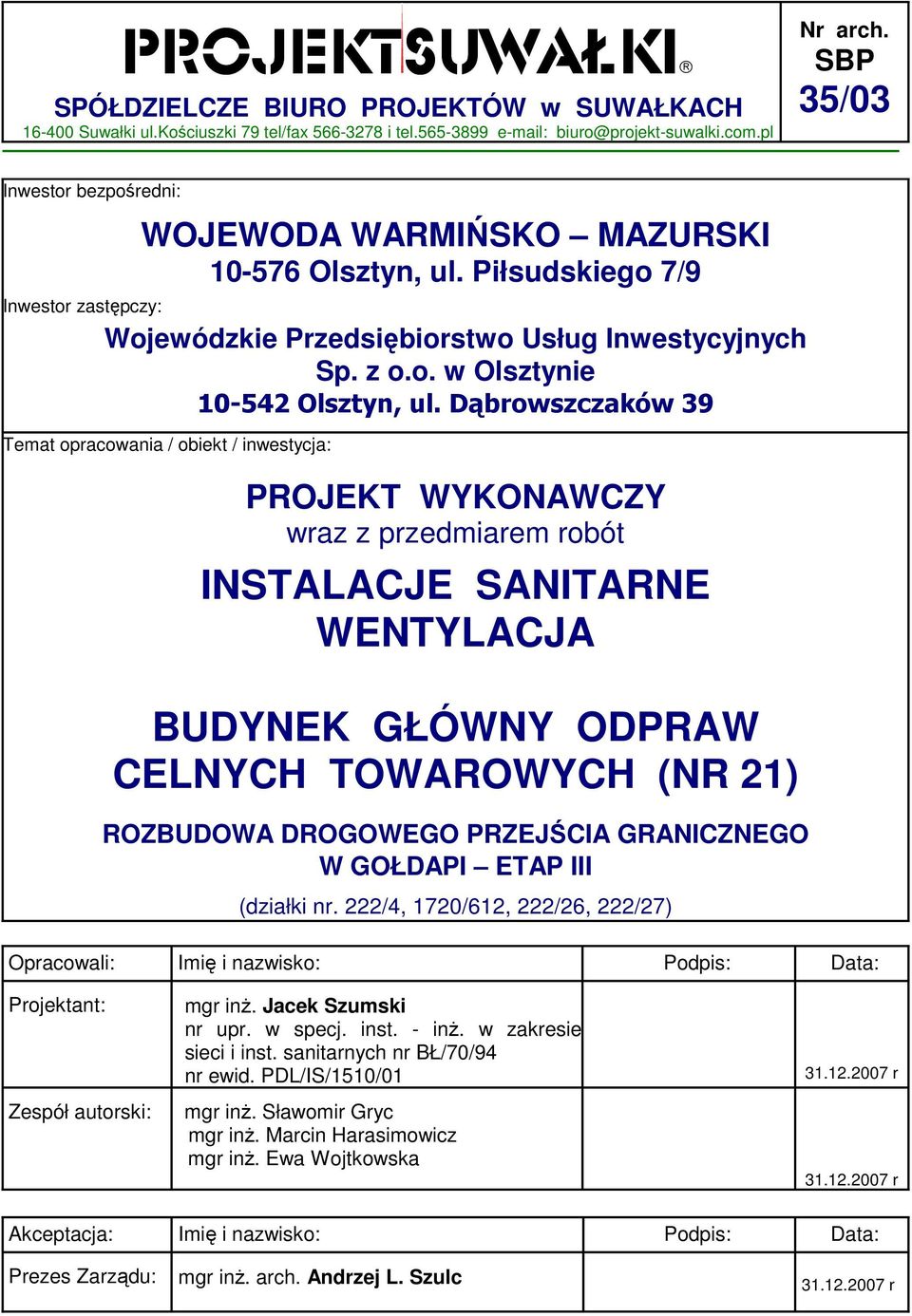Dąbrowszczaków 39 Temat opracowania / obiekt / inwestycja: PROJEKT WYKONAWCZY wraz z przedmiarem robót INSTALACJE SANITARNE WENTYLACJA BUDYNEK GŁÓWNY ODPRAW CELNYCH TOWAROWYCH (NR 21) ROZBUDOWA