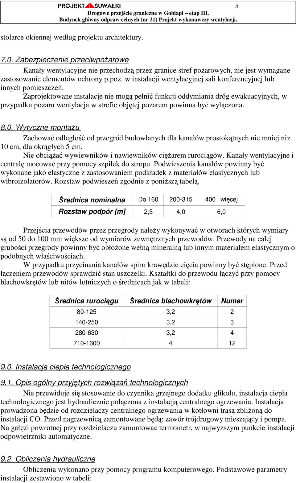Zaprojektowane instalacje nie mogą pełnić funkcji oddymiania dróg ewakuacyjnych, w przypadku poŝaru wentylacja w strefie objętej poŝarem powinna być wyłączona. 8.0.