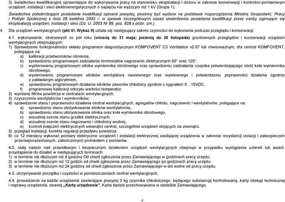 Społecznej z dnia 28 kwietnia 2003 r. w sprawie szczegółowych zasad stwierdzenia posiadania kwalifikacji przez osoby zajmujące się eksploatacją urządzeń, instalacji i sieci (Dz. U. 2003 Nr 89, poz.