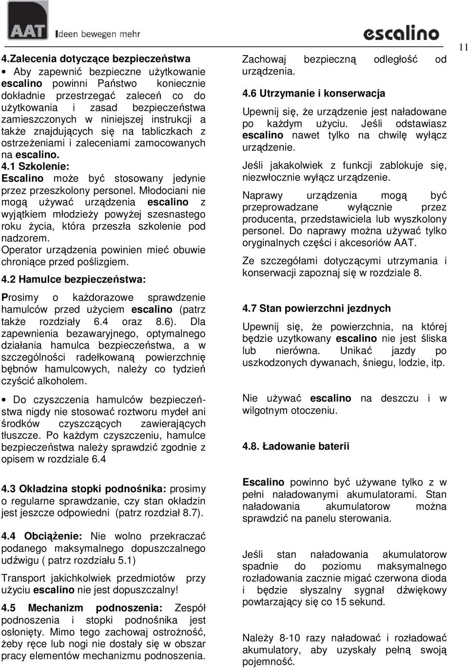 Młodociani nie mogą uŝywać urządzenia escalino z wyjątkiem młodzieŝy powyŝej szesnastego roku Ŝycia, która przeszła szkolenie pod nadzorem.