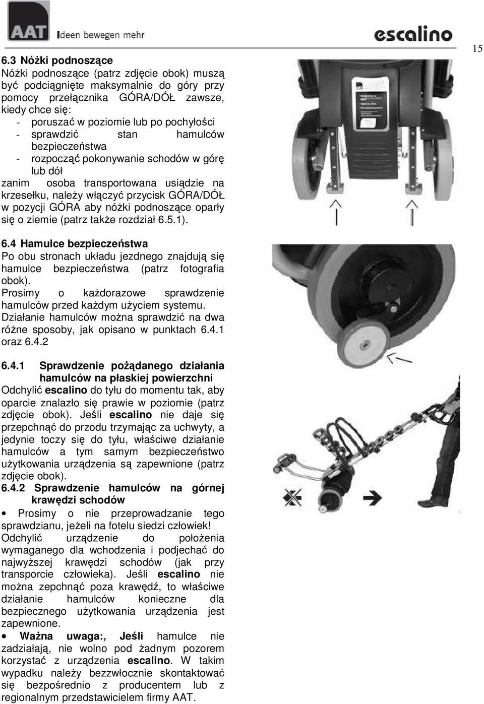 podnoszące oparły się o ziemie (patrz takŝe rozdział 6.5.1). 15 6.4 Hamulce bezpieczeństwa Po obu stronach układu jezdnego znajdują się hamulce bezpieczeństwa (patrz fotografia obok).
