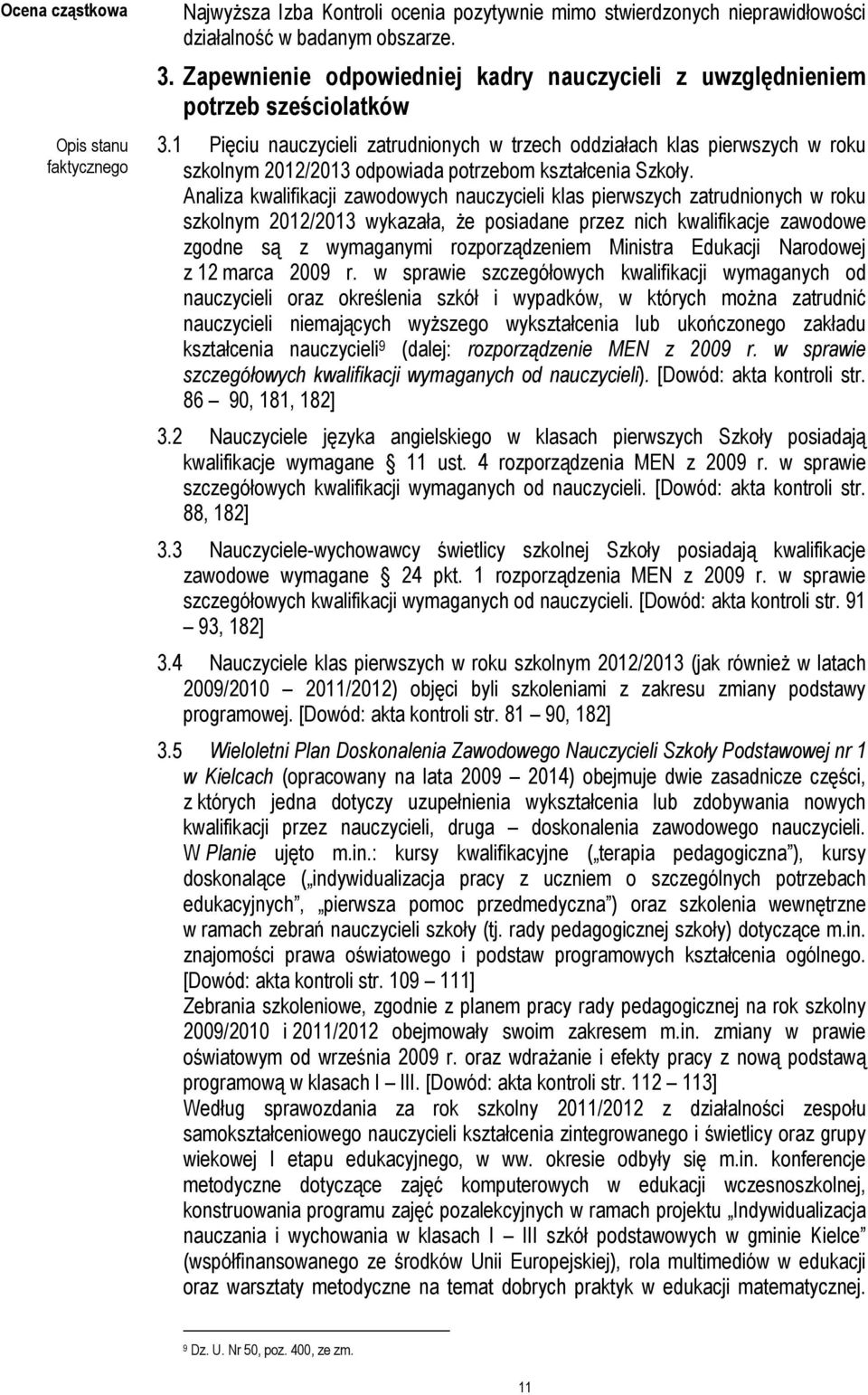 1 Pięciu nauczycieli zatrudnionych w trzech oddziałach klas pierwszych w roku szkolnym 2012/2013 odpowiada potrzebom kształcenia Szkoły.