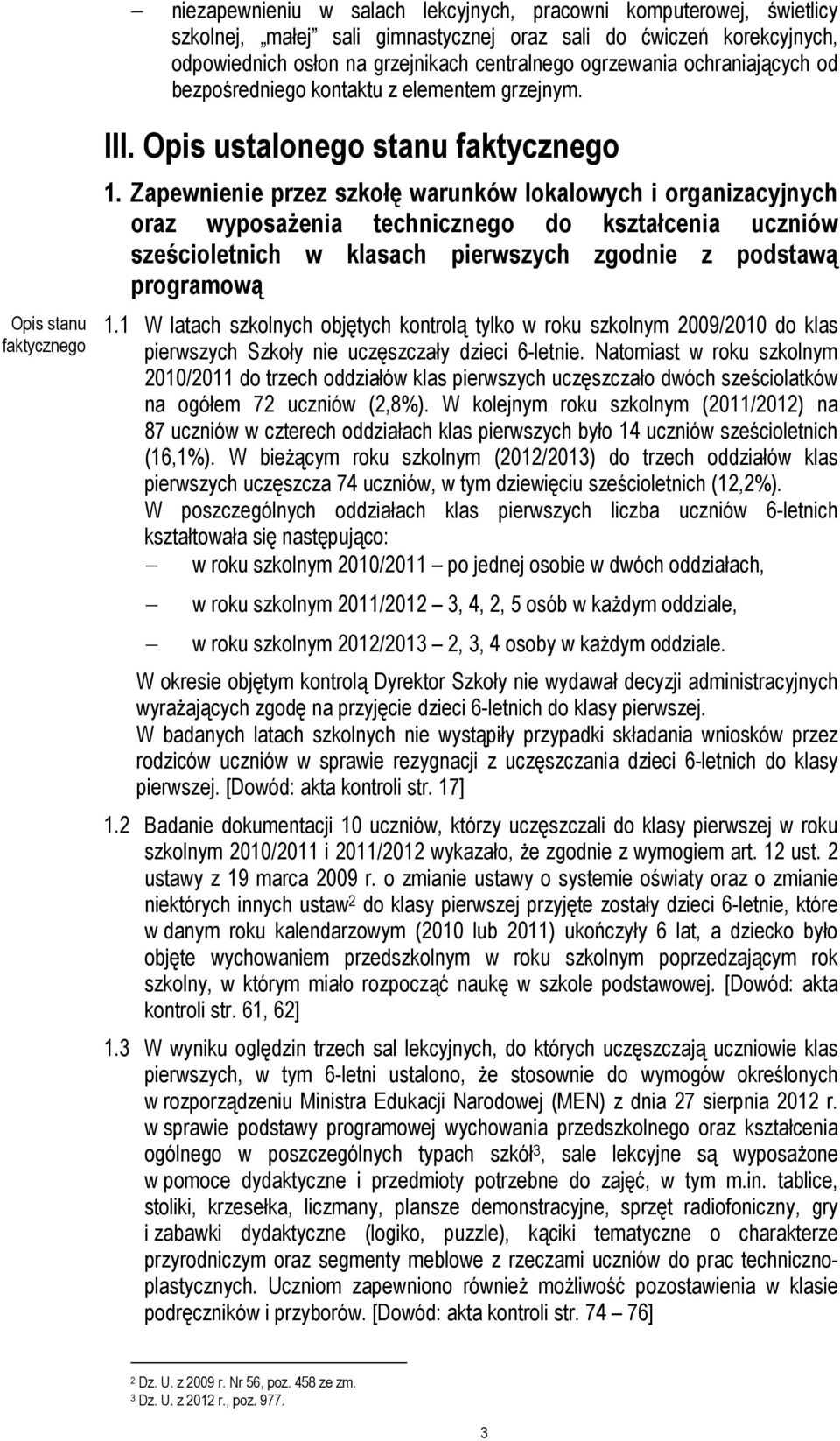 Zapewnienie przez szkołę warunków lokalowych i organizacyjnych oraz wyposaŝenia technicznego do kształcenia uczniów sześcioletnich w klasach pierwszych zgodnie z podstawą programową 1.