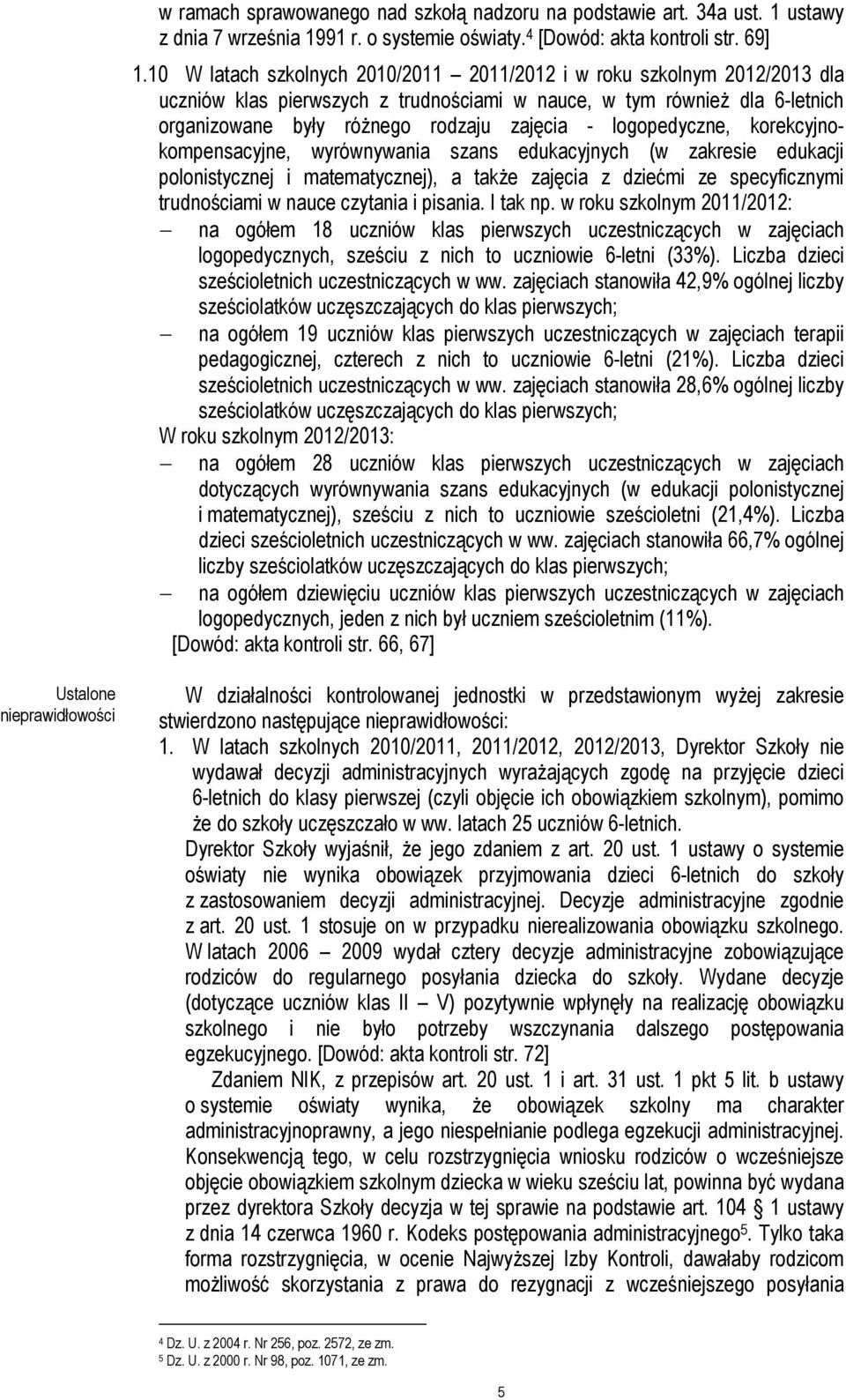 logopedyczne, korekcyjnokompensacyjne, wyrównywania szans edukacyjnych (w zakresie edukacji polonistycznej i matematycznej), a takŝe zajęcia z dziećmi ze specyficznymi trudnościami w nauce czytania i
