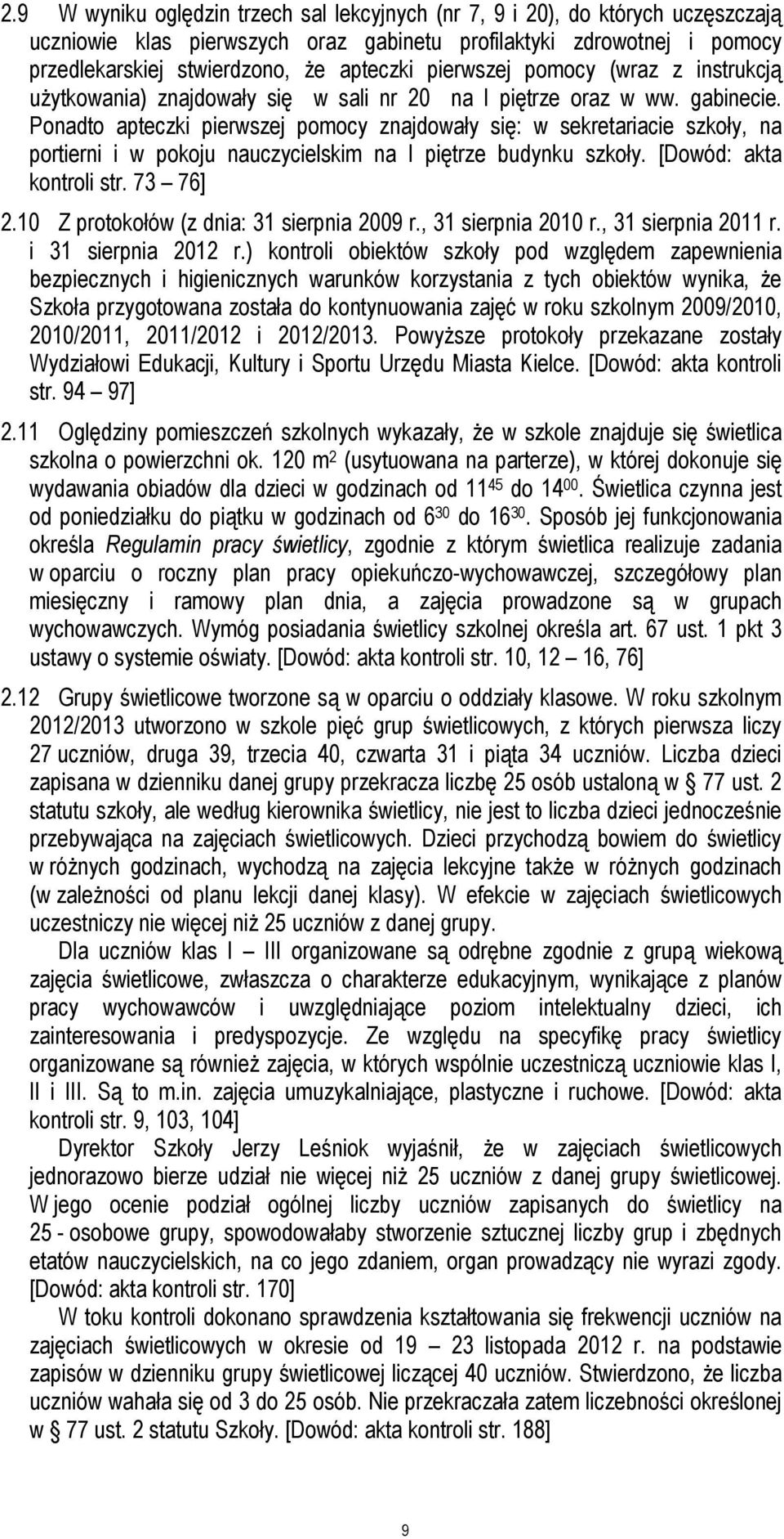 Ponadto apteczki pierwszej pomocy znajdowały się: w sekretariacie szkoły, na portierni i w pokoju nauczycielskim na I piętrze budynku szkoły. [Dowód: akta kontroli str. 73 76] 2.