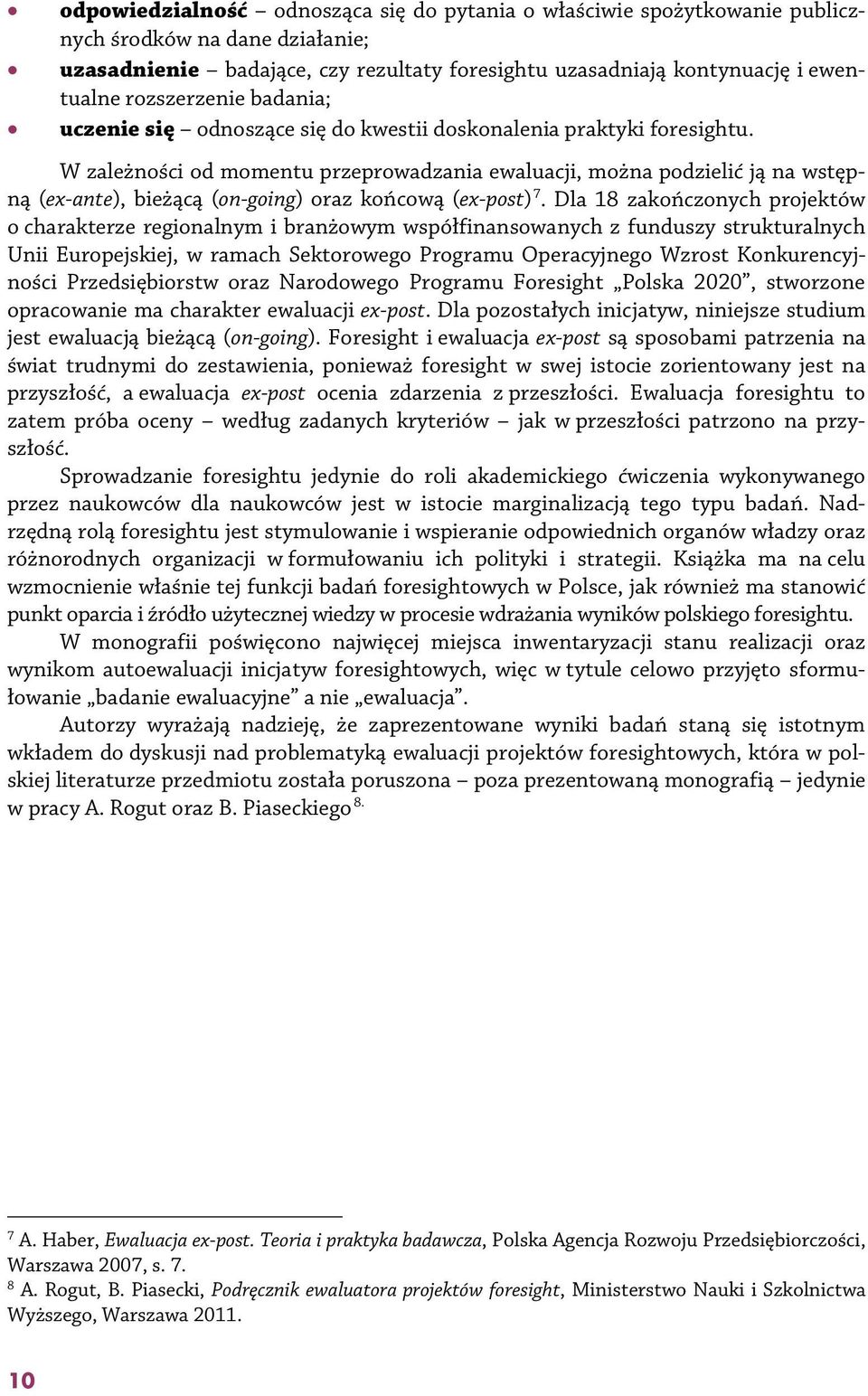 W zależności od momentu przeprowadzania ewaluacji, można podzielić ją na wstępną (ex-ante), bieżącą (on-going) oraz końcową (ex-post) 7.