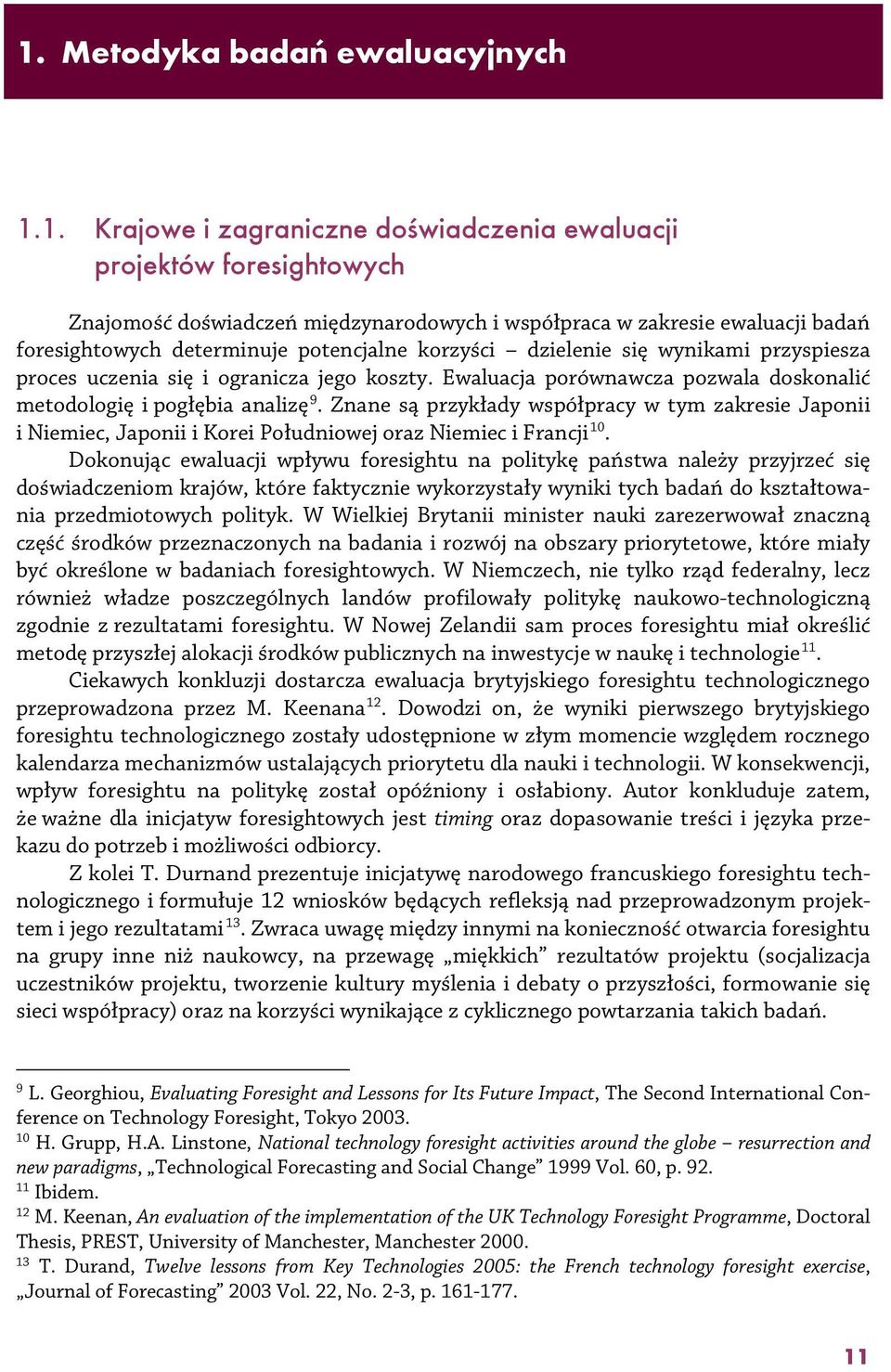 Ewaluacja porównawcza pozwala doskonalić metodologię i pogłębia analizę 9. Znane są przykłady współpracy w tym zakresie Japonii i Niemiec, Japonii i Korei Południowej oraz Niemiec i Francji 10.