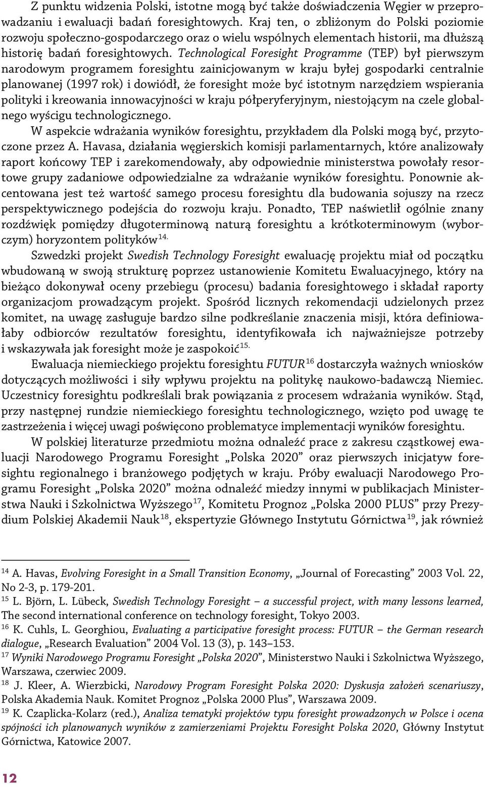 Technological Foresight Programme (TEP) był pierwszym narodowym programem foresightu zainicjowanym w kraju byłej gospodarki centralnie planowanej (1997 rok) i dowiódł, że foresight może być istotnym