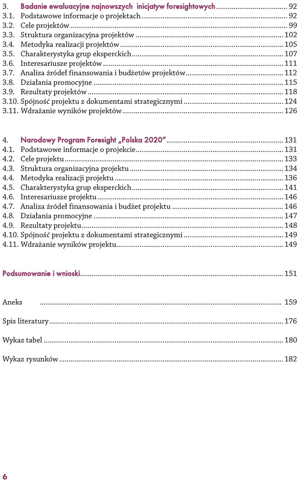 Działania promocyjne... 115 3.9. Rezultaty projektów... 118 3.10. Spójność projektu z dokumentami strategicznymi... 124 3.11. Wdrażanie wyników projektów... 126 4.