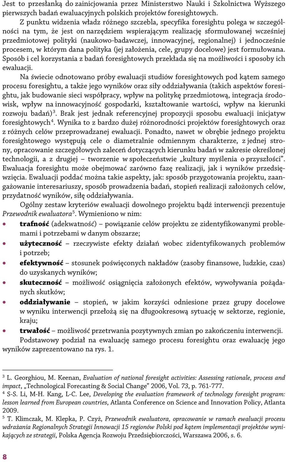 (naukowo-badawczej, innowacyjnej, regionalnej) i jednocześnie procesem, w którym dana polityka (jej założenia, cele, grupy docelowe) jest formułowana.