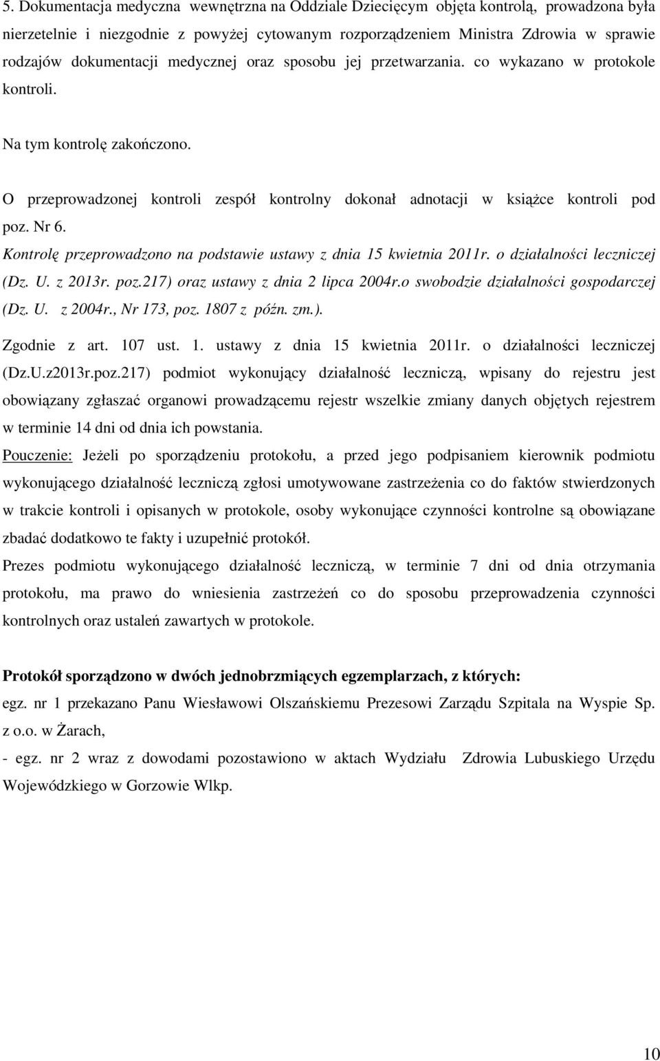 O przeprowadzonej kontroli zespół kontrolny dokonał adnotacji w książce kontroli pod poz. Nr 6. Kontrolę przeprowadzono na podstawie ustawy z dnia 15 kwietnia 2011r. o działalności leczniczej (Dz. U.