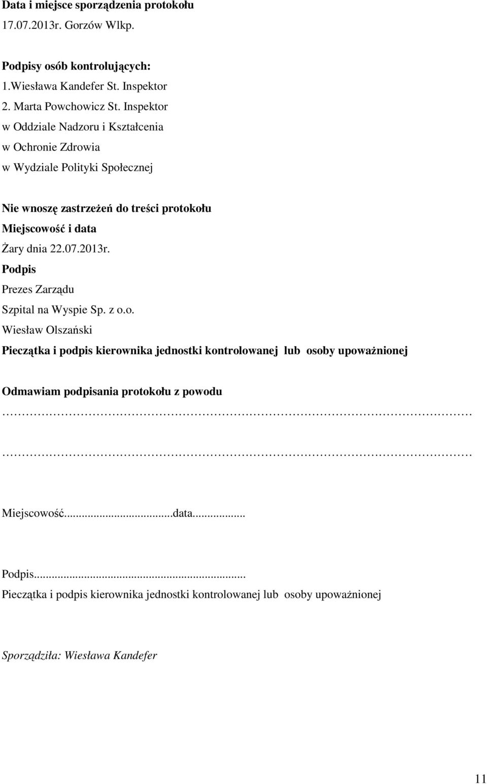 22.07.2013r. Podpis Prezes Zarządu Szpital na Wyspie Sp. z o.o. Wiesław Olszański Pieczątka i podpis kierownika jednostki kontrolowanej lub osoby upoważnionej Odmawiam podpisania protokołu z powodu Miejscowość.
