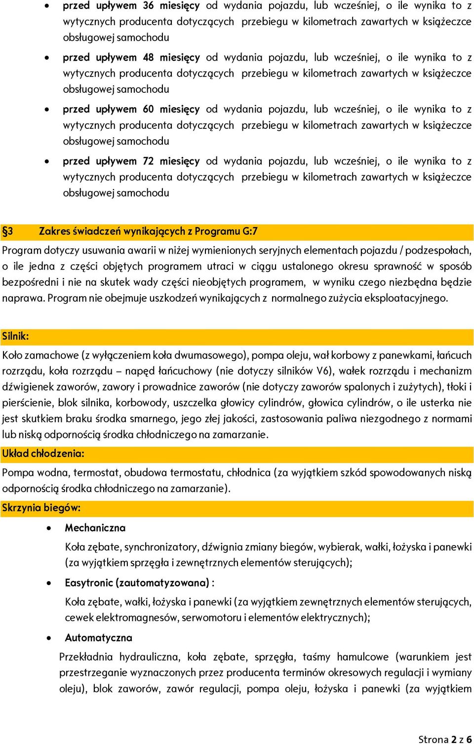 w niżej wymienionych seryjnych elementach pojazdu / podzespołach, o ile jedna z części objętych programem utraci w ciągu ustalonego okresu sprawność w sposób bezpośredni i nie na skutek wady części