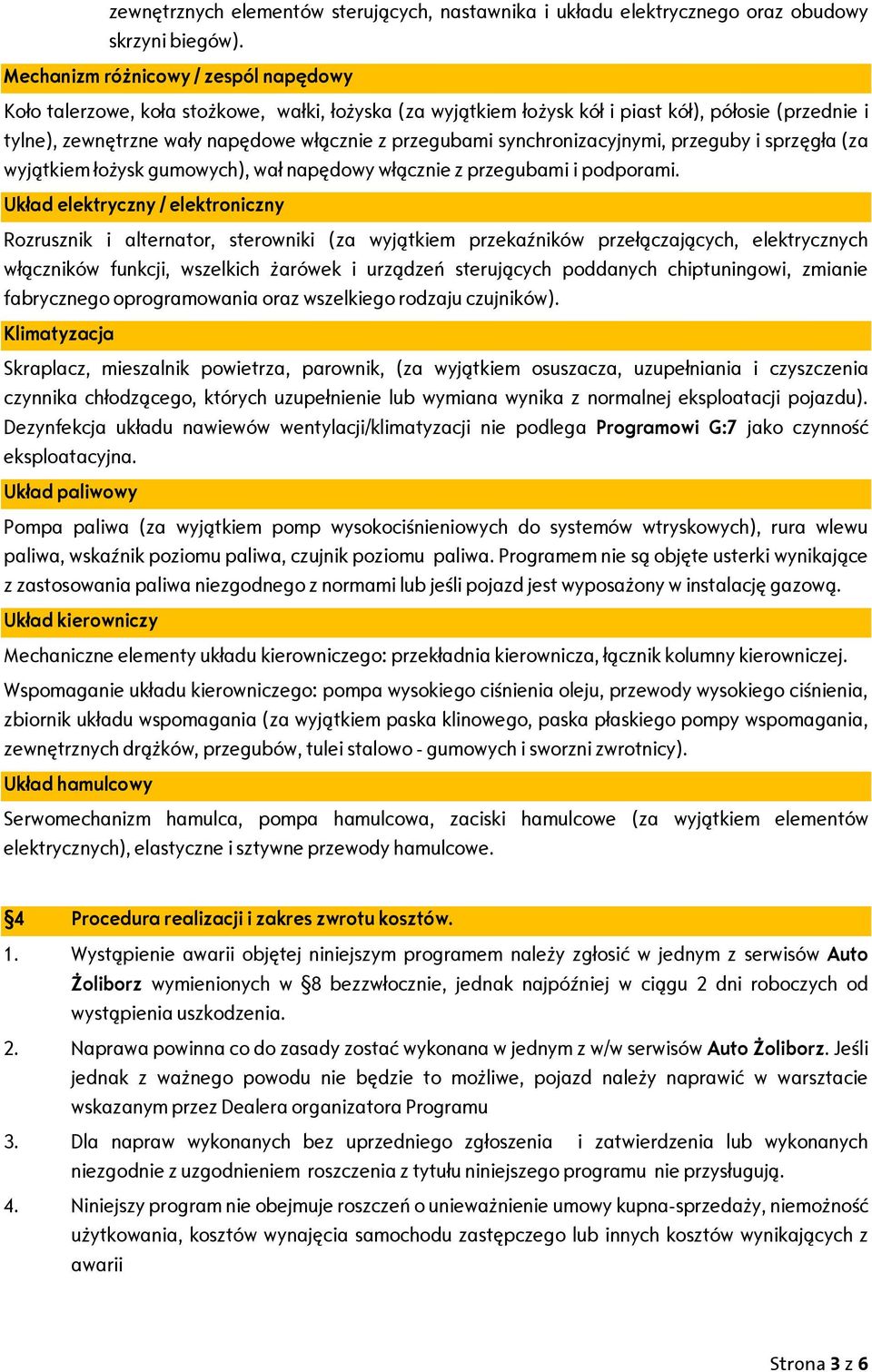 synchronizacyjnymi, przeguby i sprzęgła (za wyjątkiem łożysk gumowych), wał napędowy włącznie z przegubami i podporami.