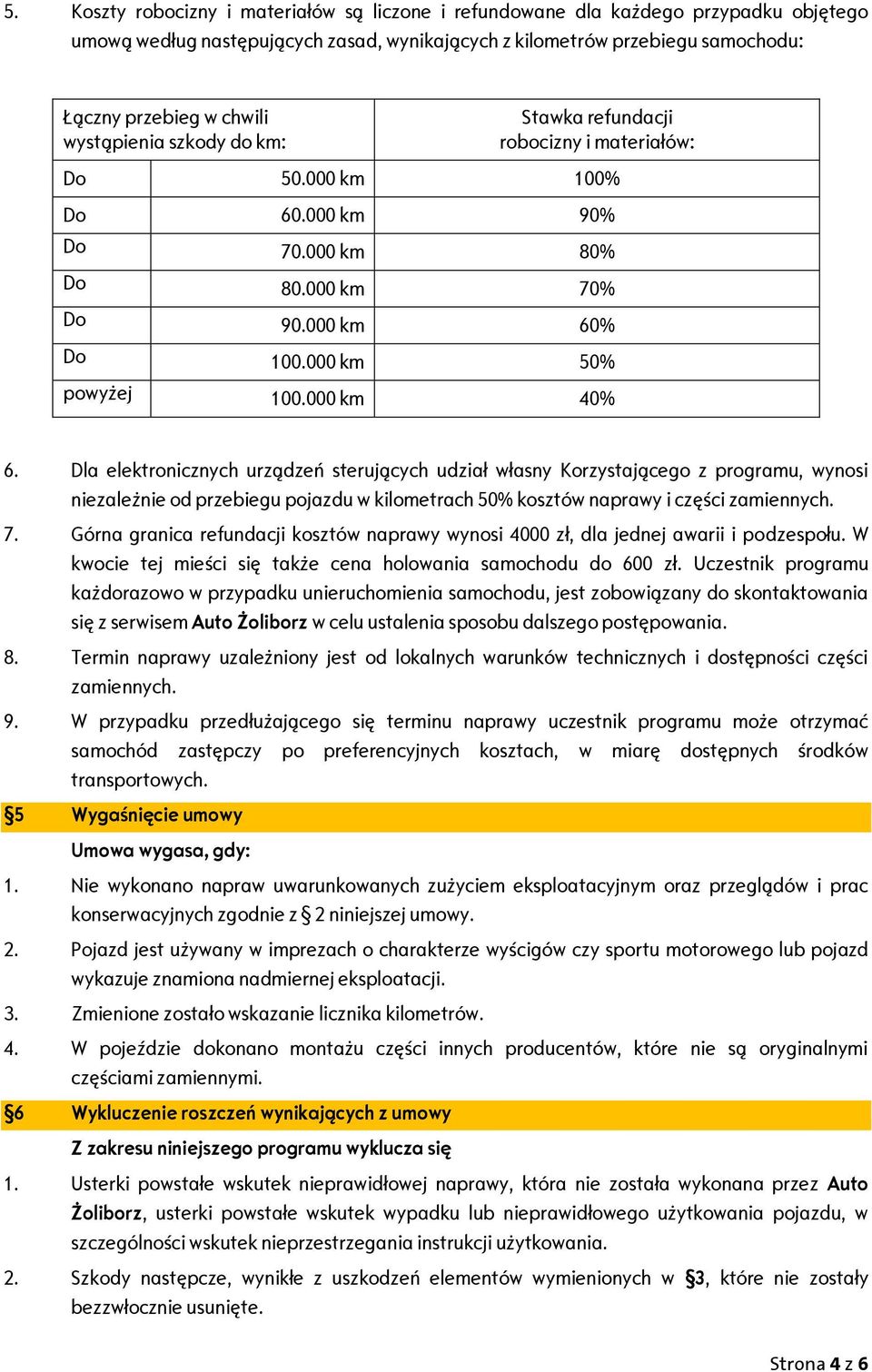 Dla elektronicznych urządzeń sterujących udział własny Korzystającego z programu, wynosi niezależnie od przebiegu pojazdu w kilometrach 50% kosztów naprawy i części zamiennych. 7.