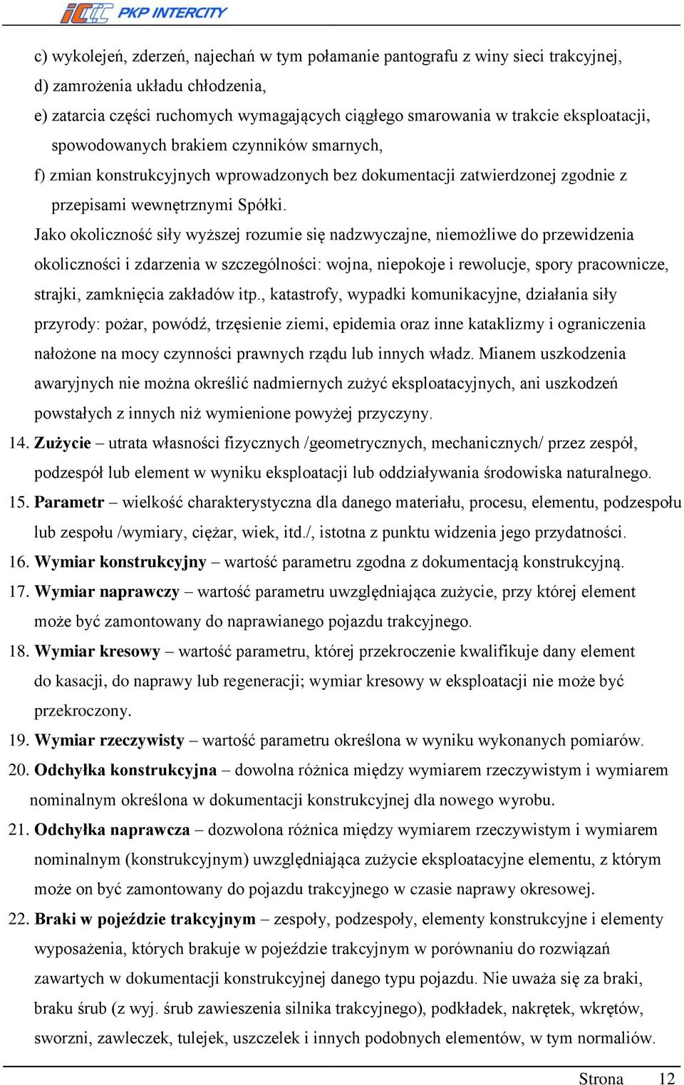 Jako okoliczność siły wyższej rozumie się nadzwyczajne, niemożliwe do przewidzenia okoliczności i zdarzenia w szczególności: wojna, niepokoje i rewolucje, spory pracownicze, strajki, zamknięcia