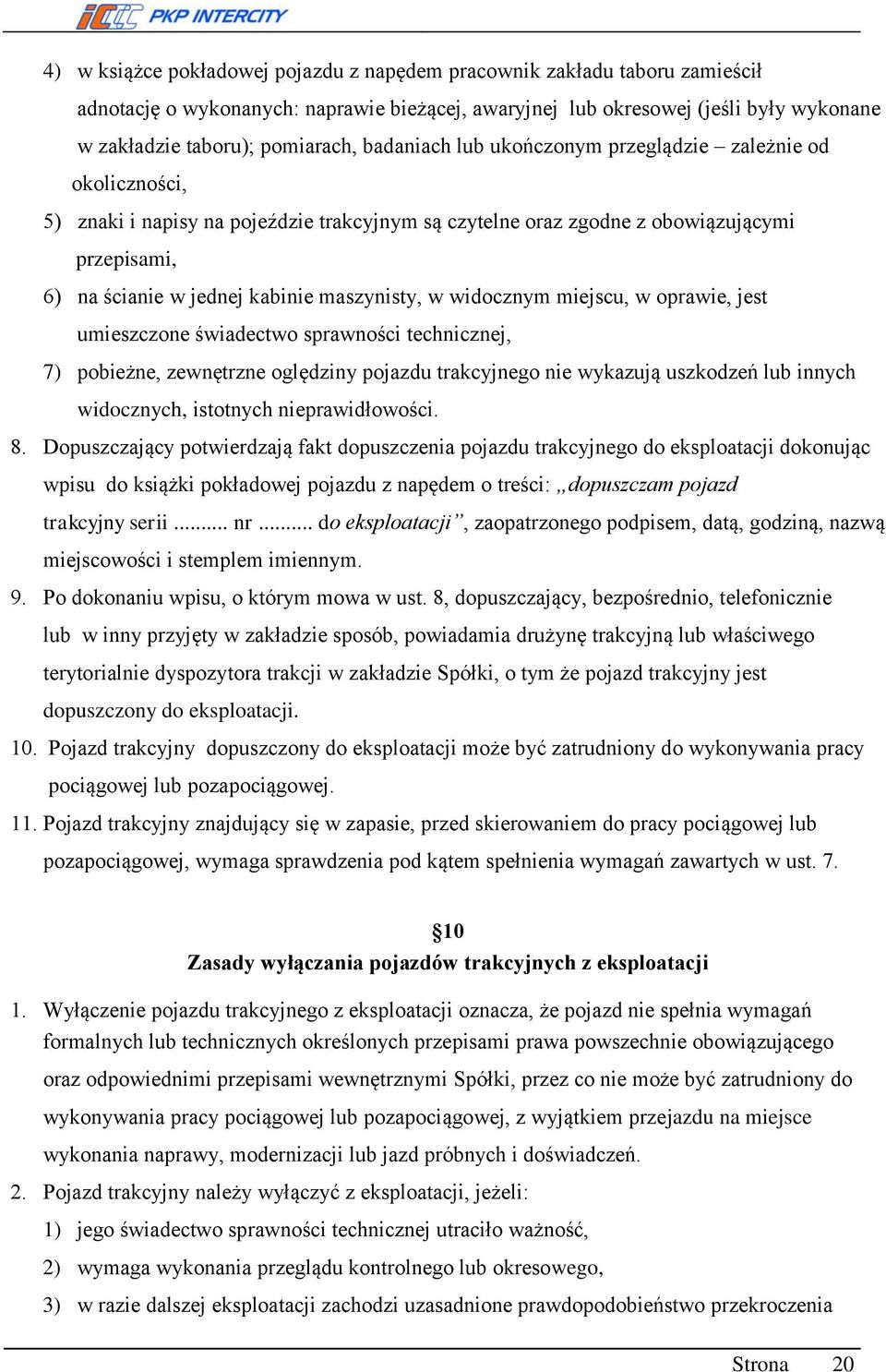 maszynisty, w widocznym miejscu, w oprawie, jest umieszczone świadectwo sprawności technicznej, 7) pobieżne, zewnętrzne oględziny pojazdu trakcyjnego nie wykazują uszkodzeń lub innych widocznych,